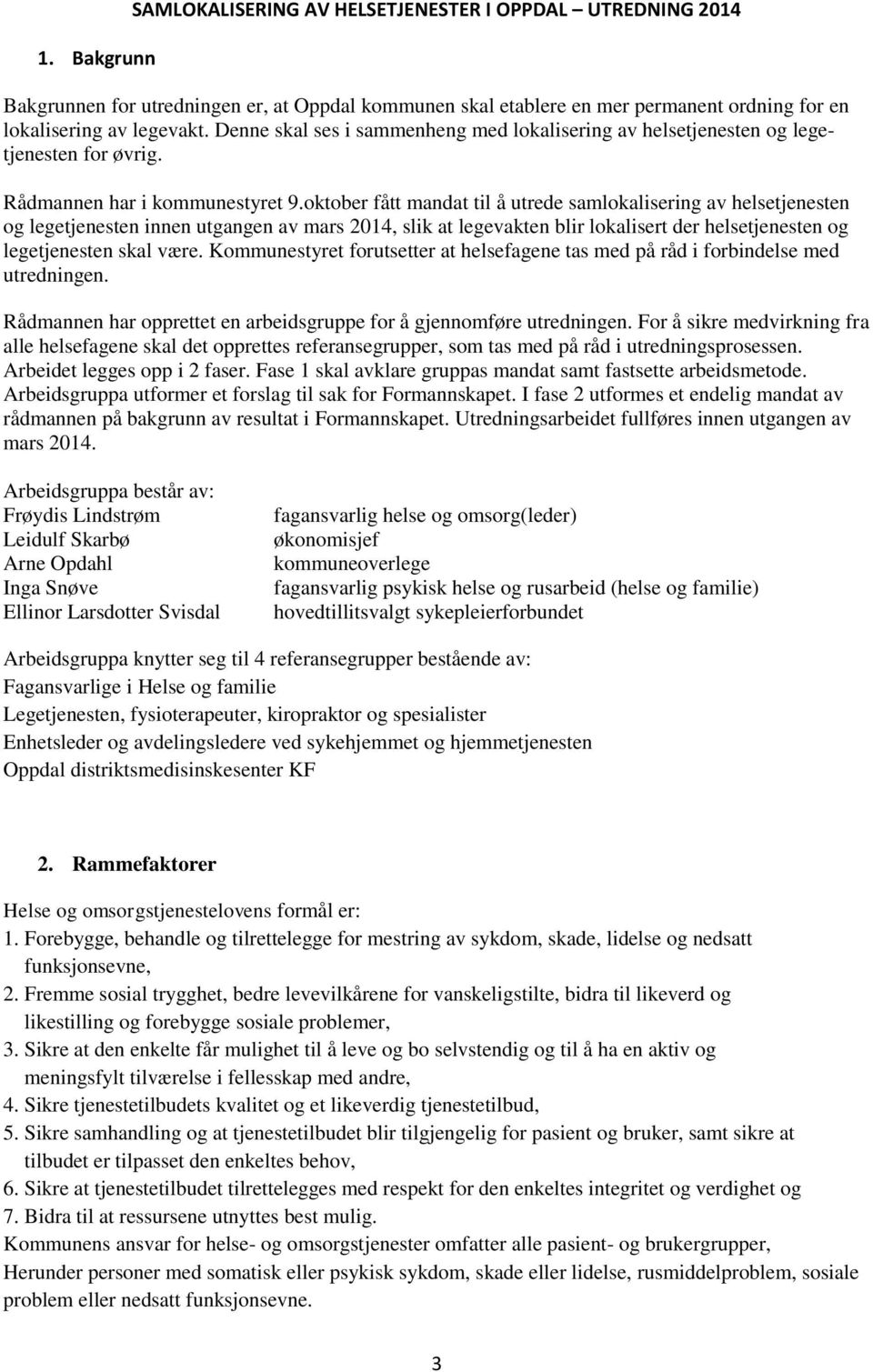 oktober fått mandat til å utrede samlokalisering av helsetjenesten og legetjenesten innen utgangen av mars 2014, slik at legevakten blir lokalisert der helsetjenesten og legetjenesten skal være.