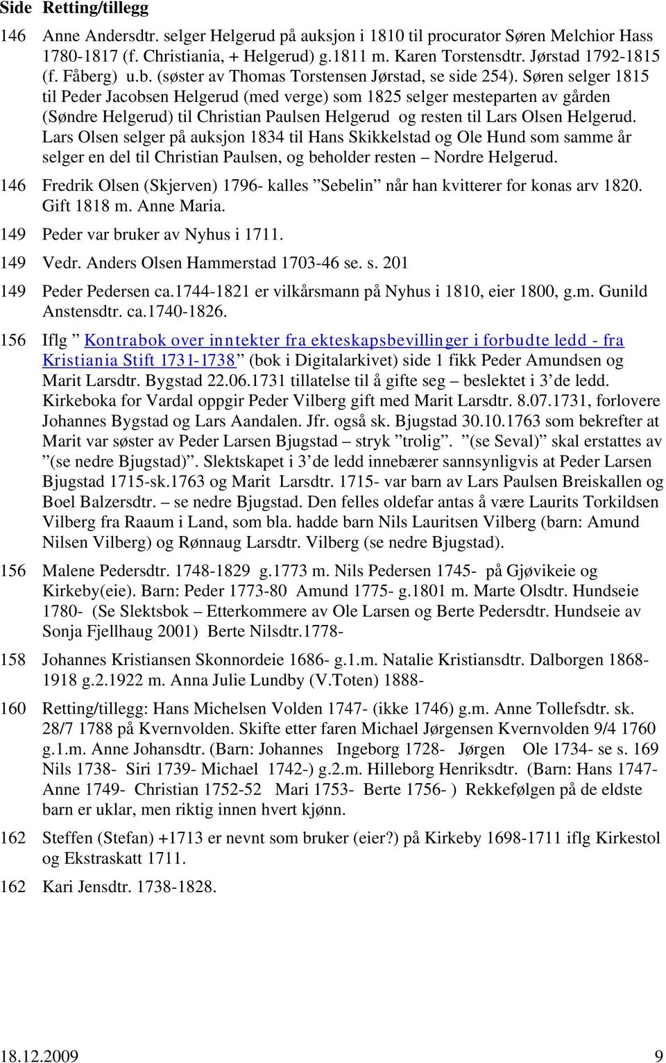 Søren selger 1815 til Peder Jacobsen Helgerud (med verge) som 1825 selger mesteparten av gården (Søndre Helgerud) til Christian Paulsen Helgerud og resten til Lars Olsen Helgerud.