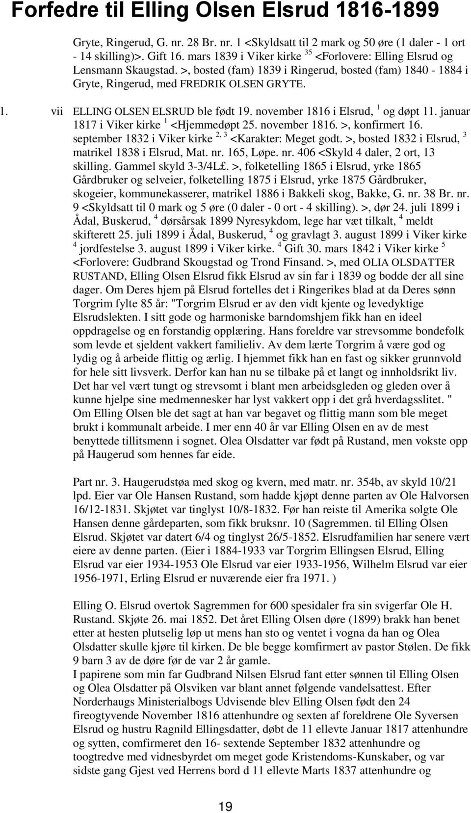 januar 1817 i Viker kirke 1 <Hjemmedøpt 25. november 1816. >, konfirmert 16. september 1832 i Viker kirke 2, 3 <Karakter: Meget godt. >, bosted 1832 i Elsrud, 3 matrikel 1838 i Elsrud, Mat. nr.