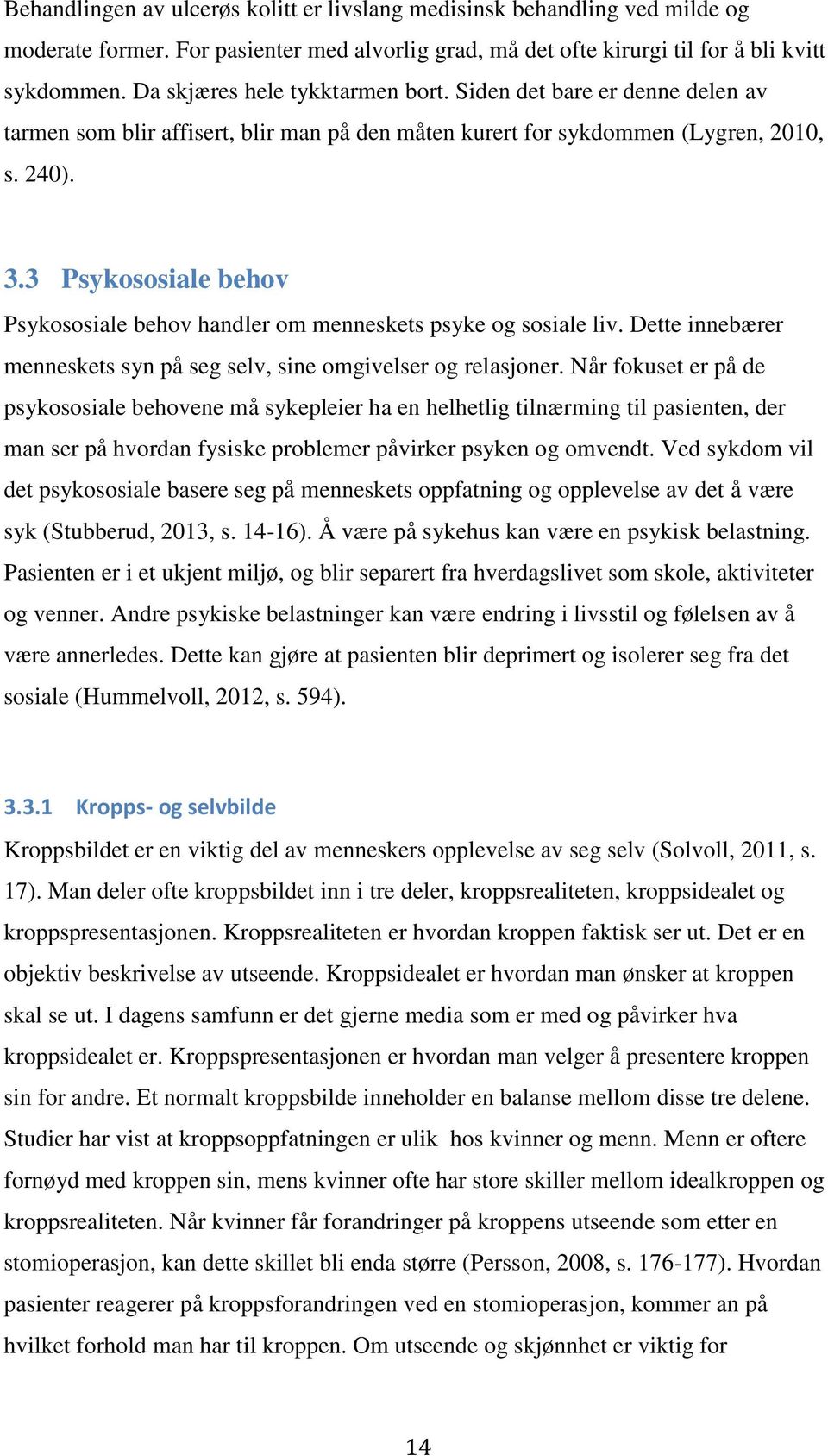 3 Psykososiale behov Psykososiale behov handler om menneskets psyke og sosiale liv. Dette innebærer menneskets syn på seg selv, sine omgivelser og relasjoner.