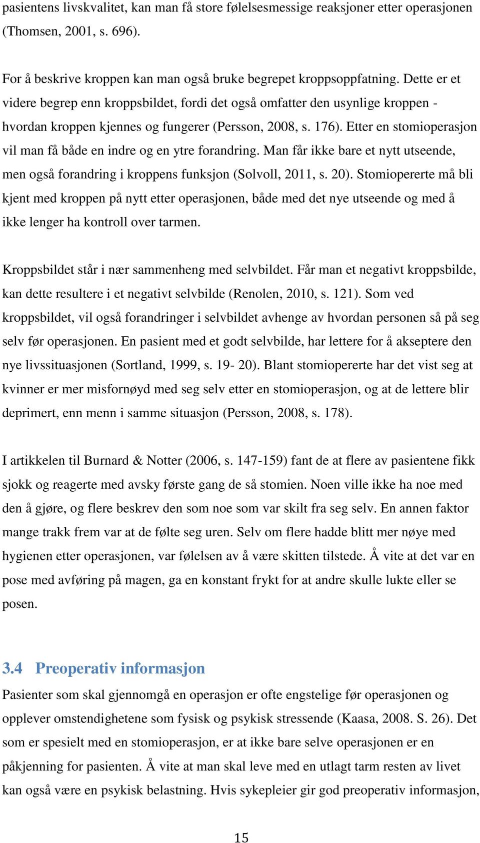 Etter en stomioperasjon vil man få både en indre og en ytre forandring. Man får ikke bare et nytt utseende, men også forandring i kroppens funksjon (Solvoll, 2011, s. 20).