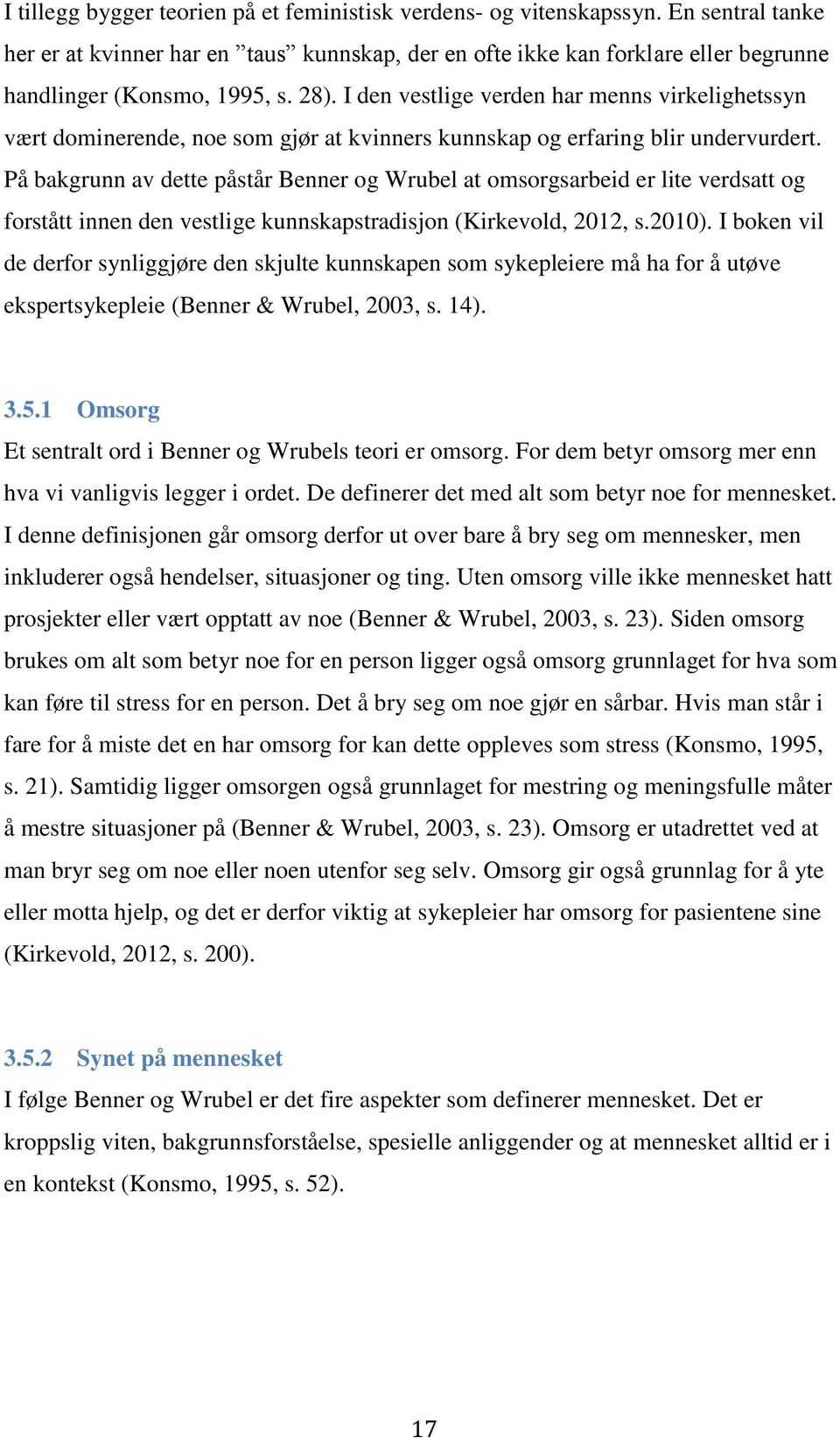 På bakgrunn av dette påstår Benner og Wrubel at omsorgsarbeid er lite verdsatt og forstått innen den vestlige kunnskapstradisjon (Kirkevold, 2012, s.2010).