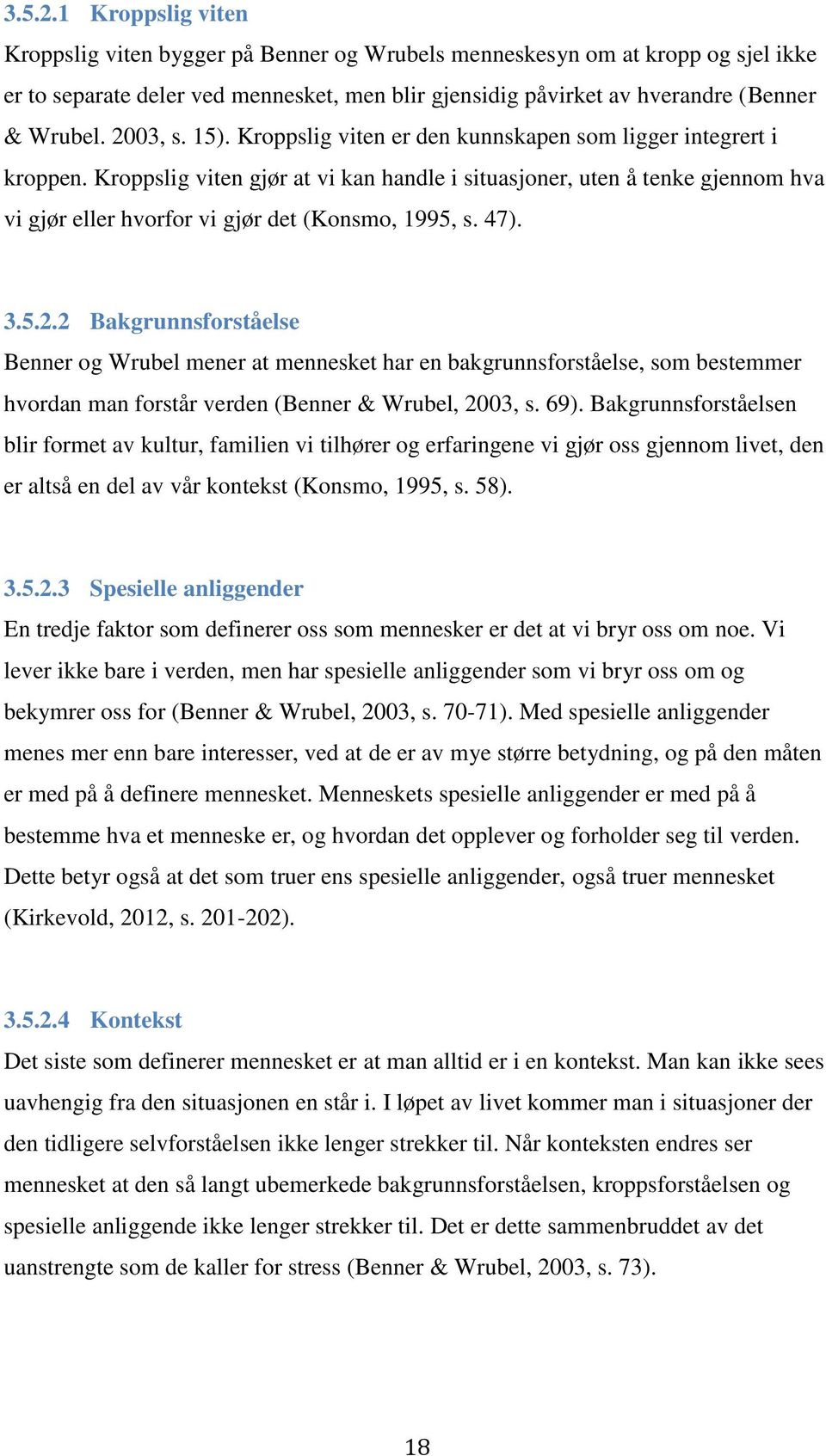 Kroppslig viten gjør at vi kan handle i situasjoner, uten å tenke gjennom hva vi gjør eller hvorfor vi gjør det (Konsmo, 1995, s. 47). 3.5.2.