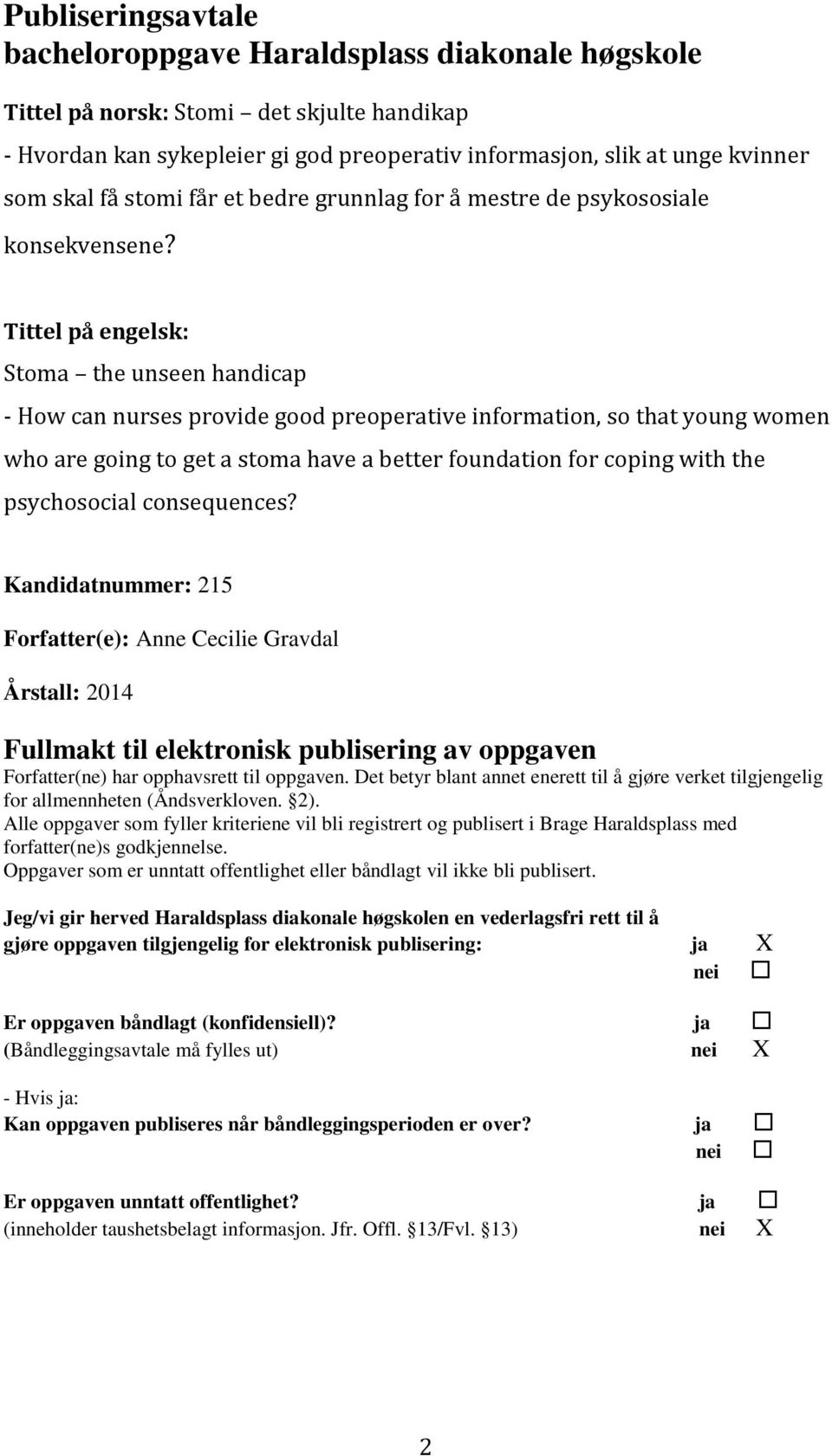 Tittel på engelsk: Stoma the unseen handicap - How can nurses provide good preoperative information, so that young women who are going to get a stoma have a better foundation for coping with the