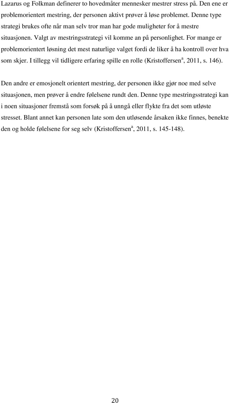 For mange er problemorientert løsning det mest naturlige valget fordi de liker å ha kontroll over hva som skjer. I tillegg vil tidligere erfaring spille en rolle (Kristoffersen a, 2011, s. 146).