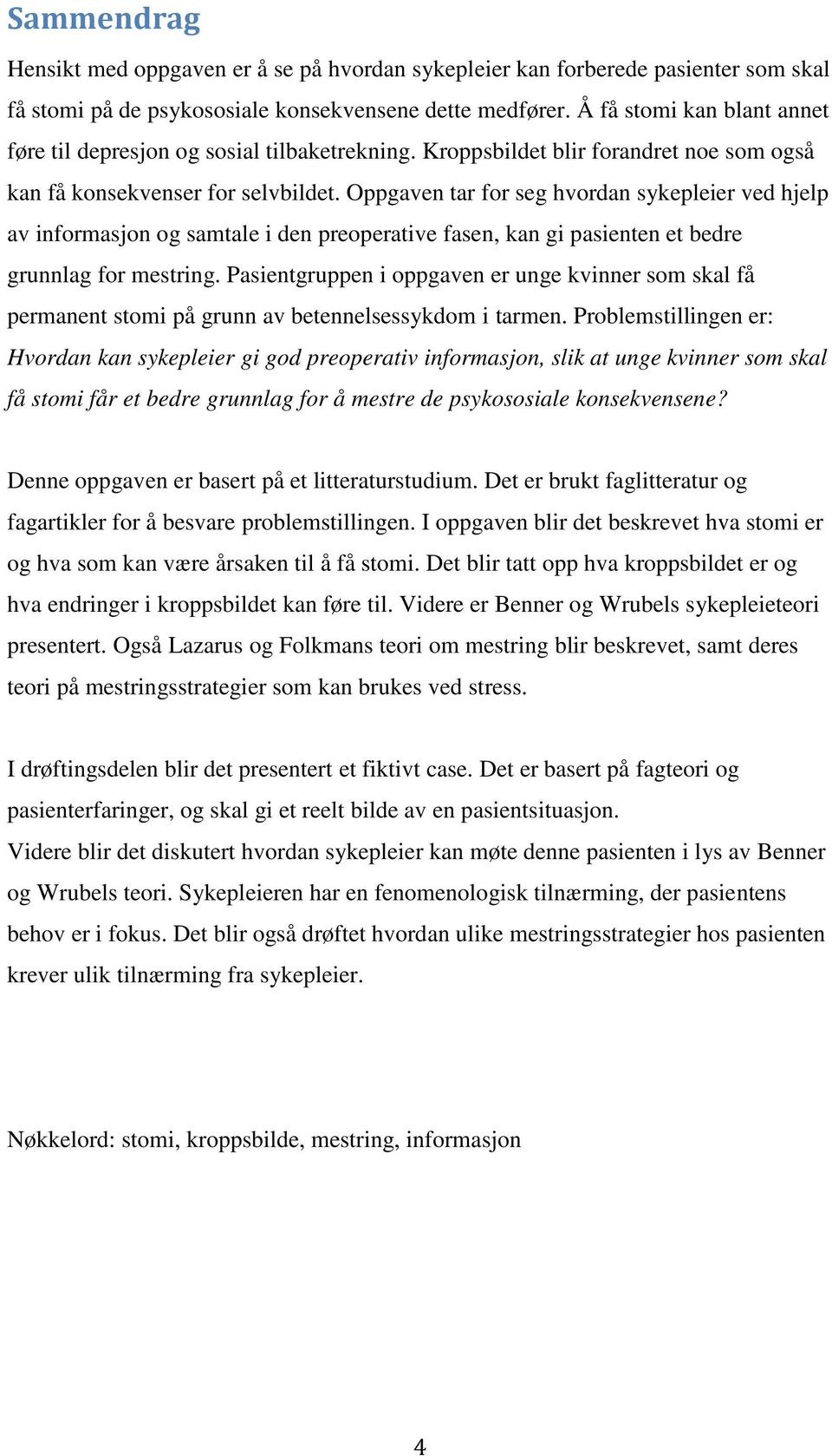 Oppgaven tar for seg hvordan sykepleier ved hjelp av informasjon og samtale i den preoperative fasen, kan gi pasienten et bedre grunnlag for mestring.