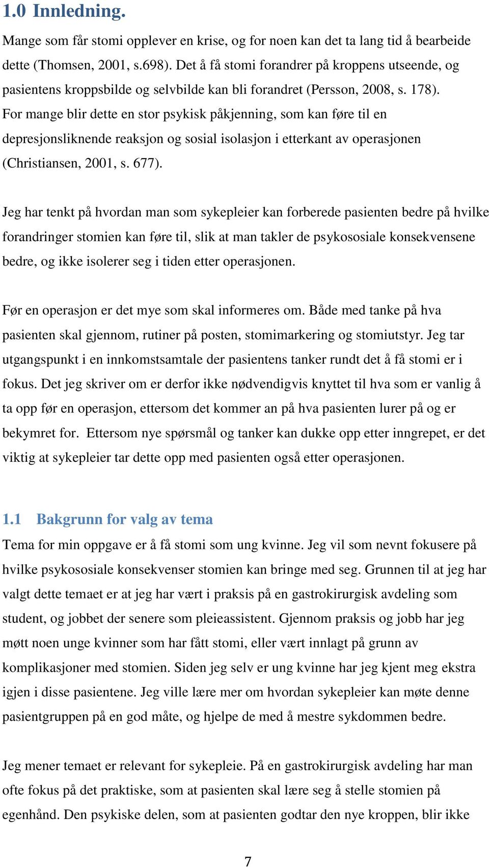 For mange blir dette en stor psykisk påkjenning, som kan føre til en depresjonsliknende reaksjon og sosial isolasjon i etterkant av operasjonen (Christiansen, 2001, s. 677).