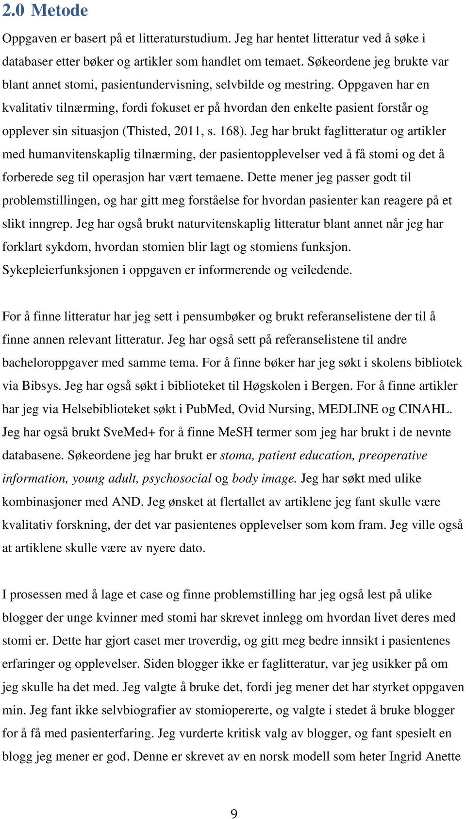 Oppgaven har en kvalitativ tilnærming, fordi fokuset er på hvordan den enkelte pasient forstår og opplever sin situasjon (Thisted, 2011, s. 168).