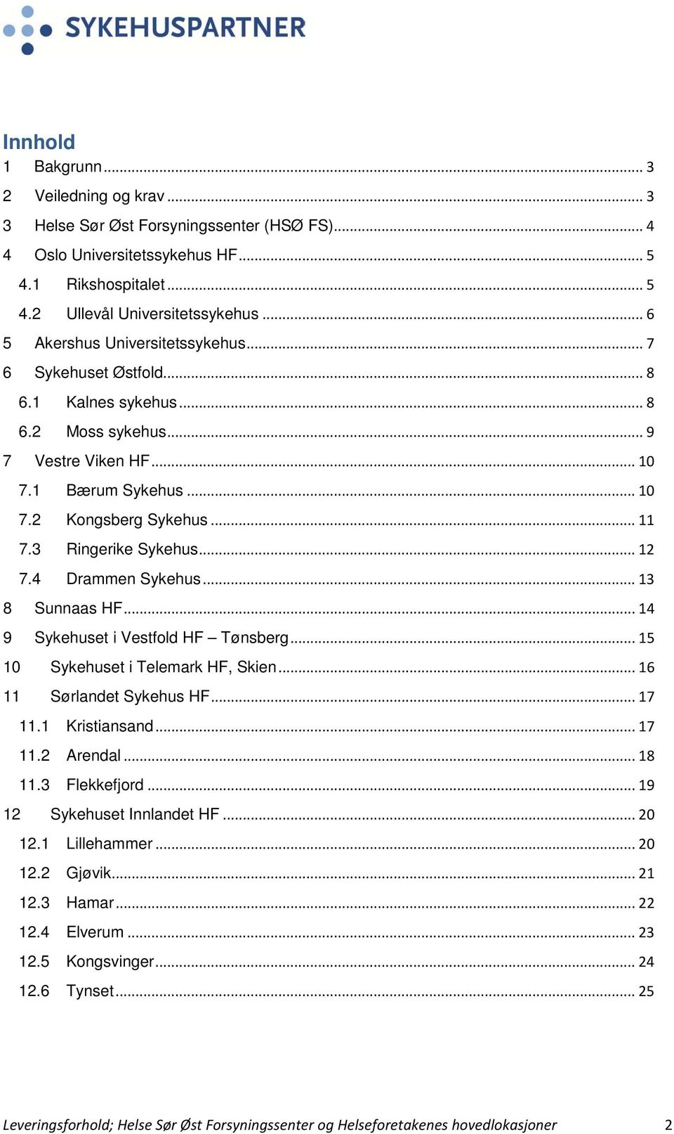 3 Ringerike Sykehus... 12 7.4 Drammen Sykehus... 13 8 Sunnaas HF... 14 9 Sykehuset i Vestfold HF Tønsberg... 15 10 Sykehuset i Telemark HF, Skien... 16 11 Sørlandet Sykehus HF... 17 11.1 Kristiansand.