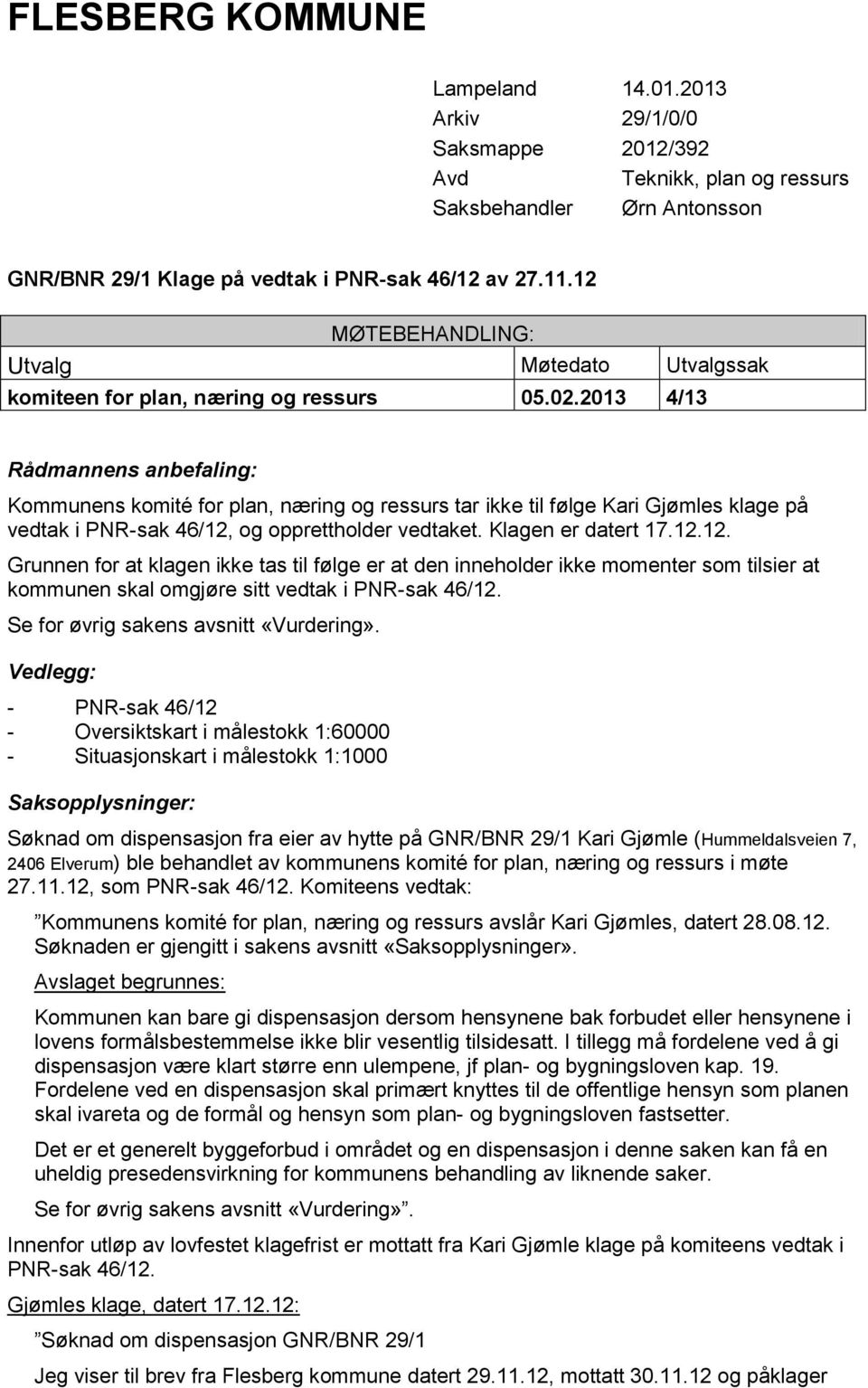 2013 4/13 Rådmannens anbefaling: Kommunens komité for plan, næring og ressurs tar ikke til følge Kari Gjømles klage på vedtak i PNR-sak 46/12,