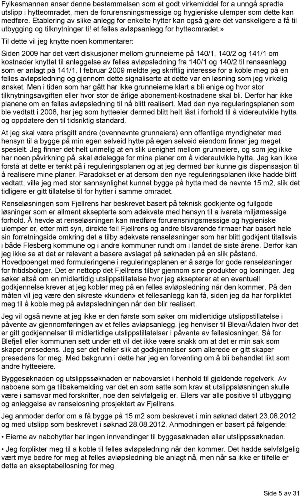 » Til dette vil jeg knytte noen kommentarer: Siden 2009 har det vært diskusjoner mellom grunneierne på 140/1, 140/2 og 141/1 om kostnader knyttet til anleggelse av felles avløpsledning fra 140/1 og