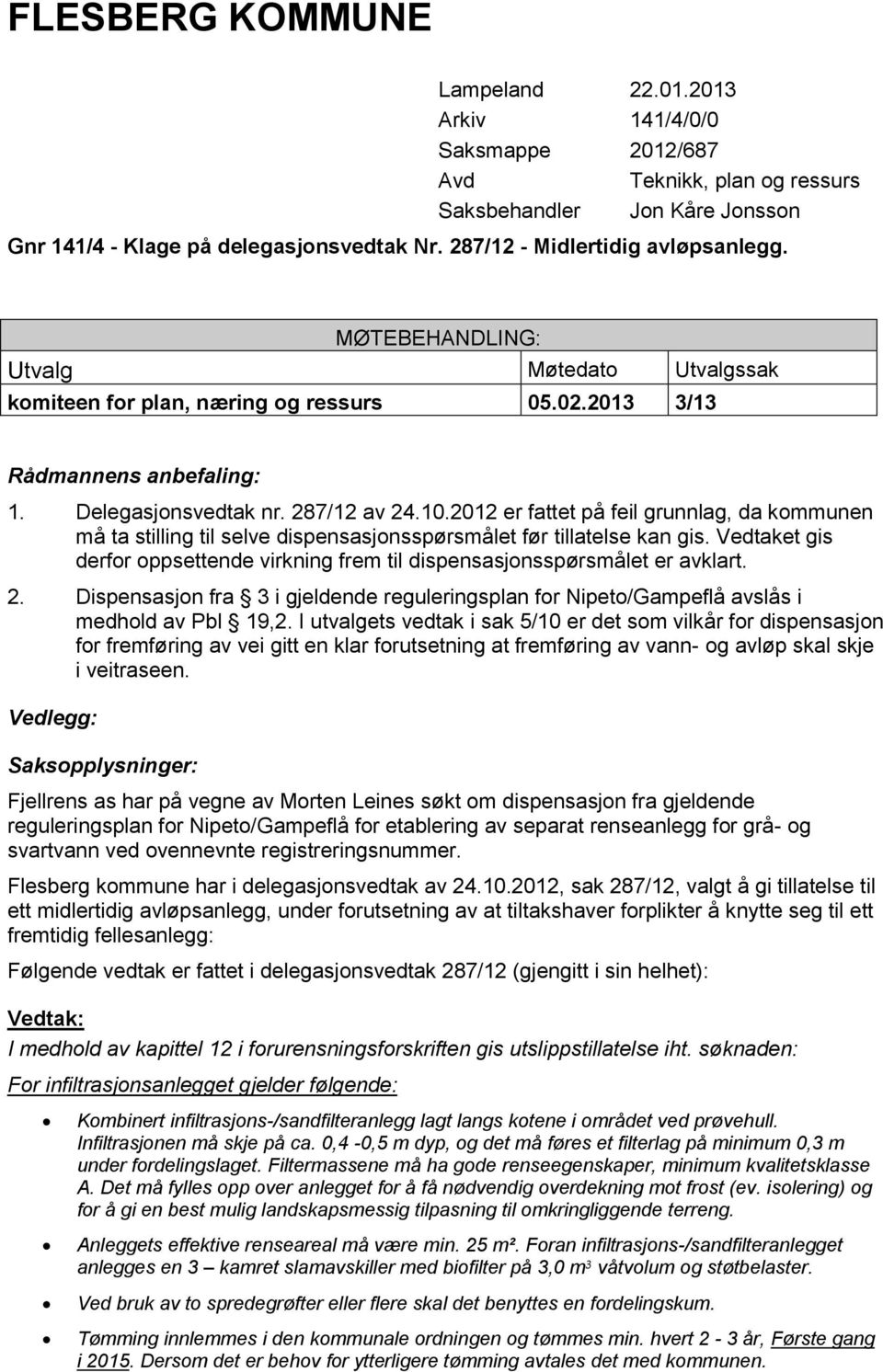 2012 er fattet på feil grunnlag, da kommunen må ta stilling til selve dispensasjonsspørsmålet før tillatelse kan gis.