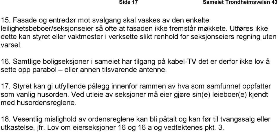 Samtlige boligseksjoner i sameiet har tilgang på kabel-tv det er derfor ikke lov å sette opp parabol eller annen tilsvarende antenne. 17.