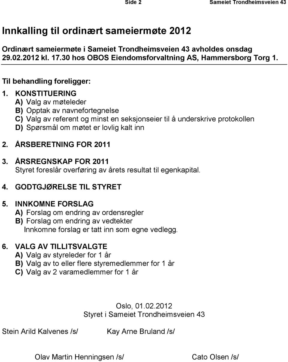 KONSTITUERING A) Valg av møteleder B) Opptak av navnefortegnelse C) Valg av referent og minst en seksjonseier til å underskrive protokollen D) Spørsmål om møtet er lovlig kalt inn 2.