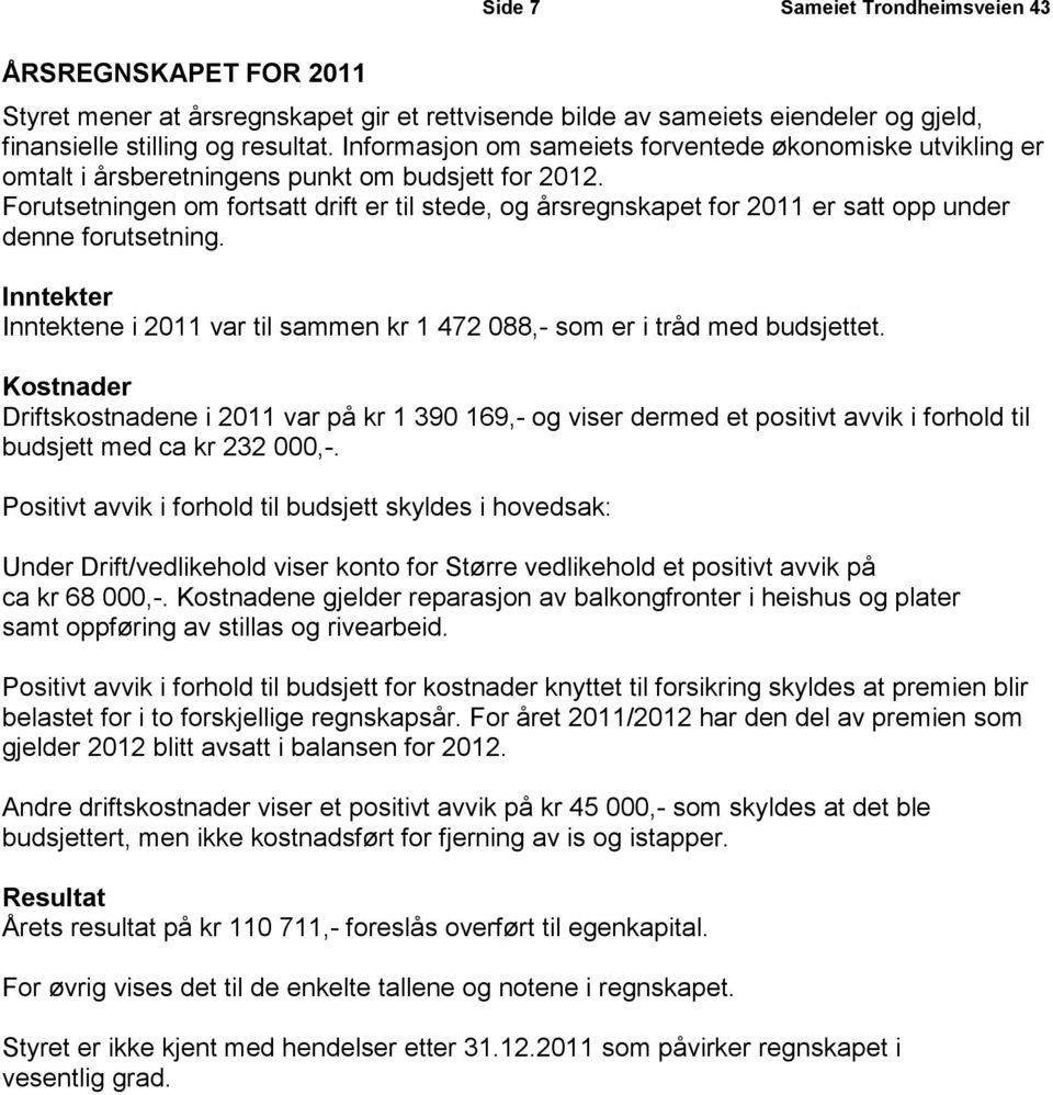 Forutsetningen om fortsatt drift er til stede, og årsregnskapet for 2011 er satt opp under denne forutsetning. Inntekter Inntektene i 2011 var til sammen kr 1 472 088,- som er i tråd med budsjettet.