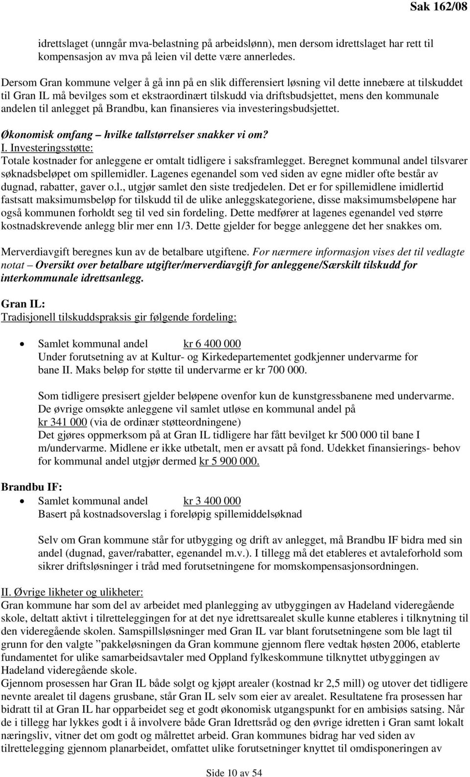 andelen til anlegget på Brandbu, kan finansieres via investeringsbudsjettet. Økonomisk omfang hvilke tallstørrelser snakker vi om? I.