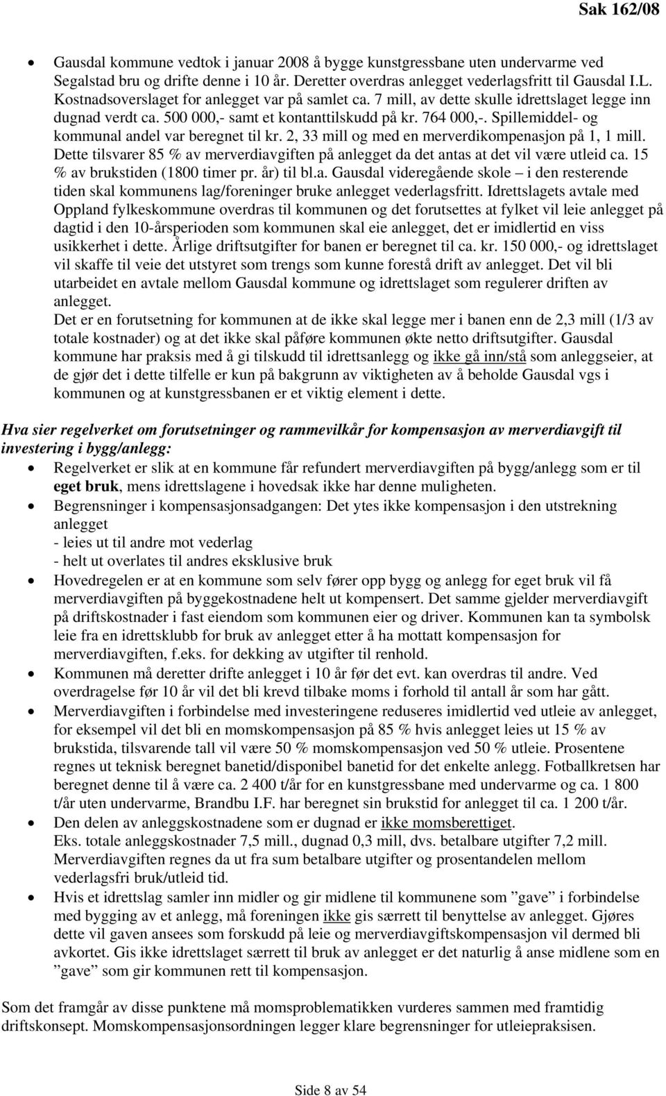 Spillemiddel- og kommunal andel var beregnet til kr. 2, 33 mill og med en merverdikompenasjon på 1, 1 mill. Dette tilsvarer 85 % av merverdiavgiften på anlegget da det antas at det vil være utleid ca.