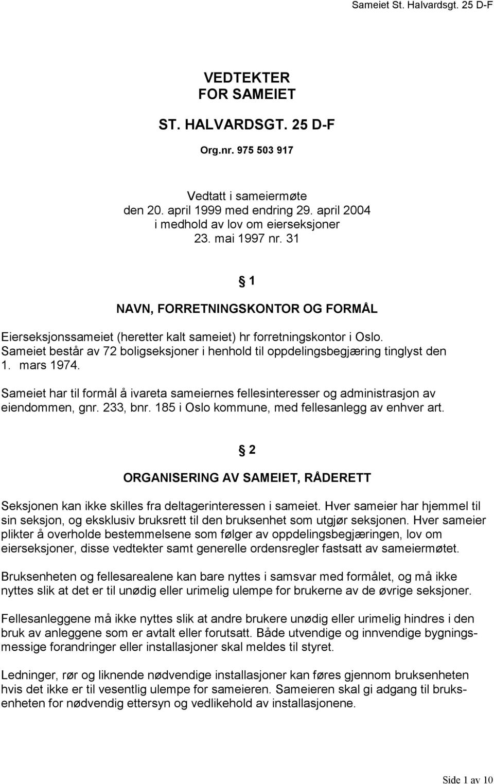 Sameiet består av 72 boligseksjoner i henhold til oppdelingsbegjæring tinglyst den 1. mars 1974. Sameiet har til formål å ivareta sameiernes fellesinteresser og administrasjon av eiendommen, gnr.