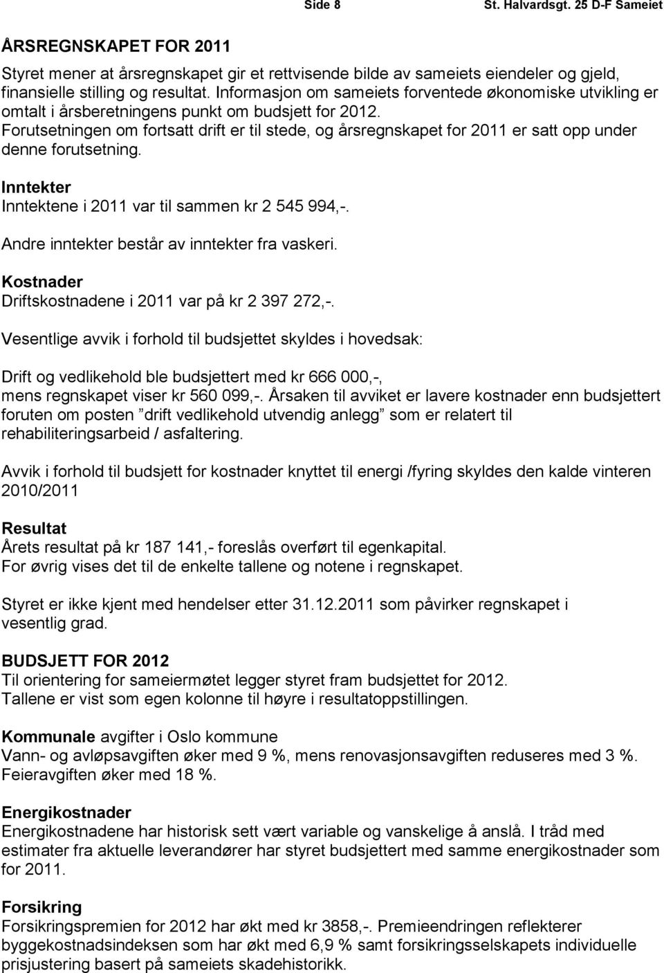 Forutsetningen om fortsatt drift er til stede, og årsregnskapet for 2011 er satt opp under denne forutsetning. Inntekter Inntektene i 2011 var til sammen kr 2 545 994,-.