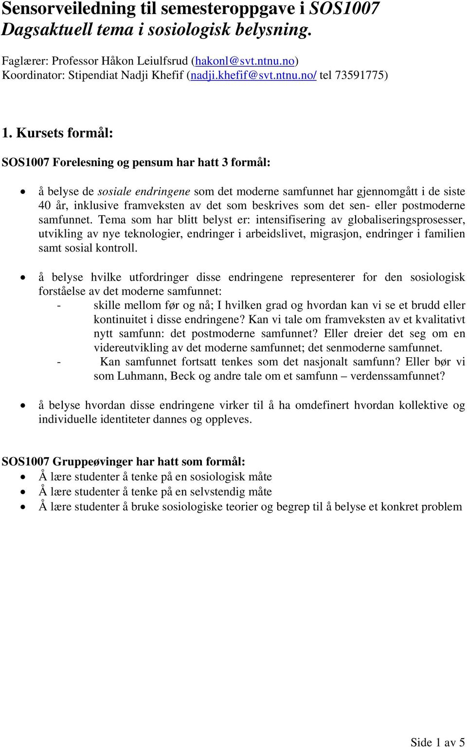 Kursets formål: SOS1007 Forelesning og pensum har hatt 3 formål: å belyse de sosiale endringene som det moderne samfunnet har gjennomgått i de siste 40 år, inklusive framveksten av det som beskrives