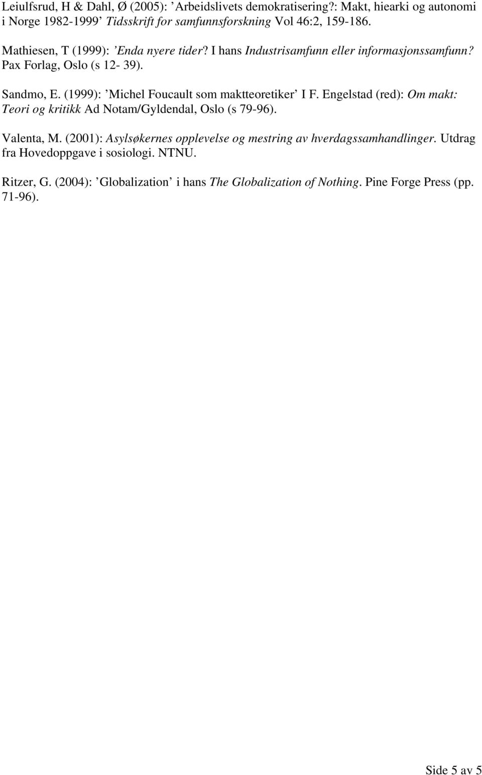 (1999): Michel Foucault som maktteoretiker I F. Engelstad (red): Om makt: Teori og kritikk Ad Notam/Gyldendal, Oslo (s 79-96). Valenta, M.