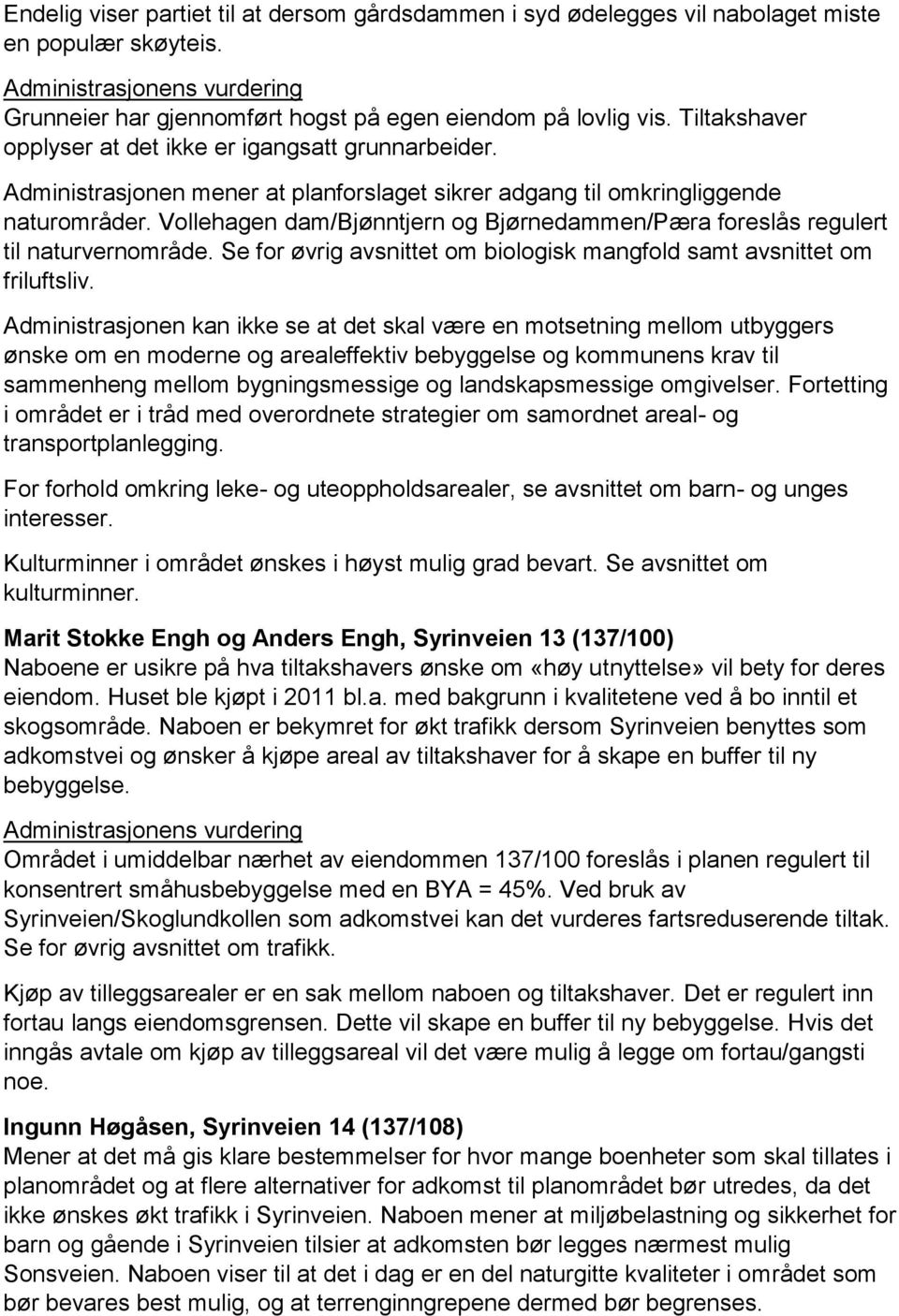 Vollehagen dam/bjønntjern og Bjørnedammen/Pæra foreslås regulert til naturvernområde. Se for øvrig avsnittet om biologisk mangfold samt avsnittet om friluftsliv.