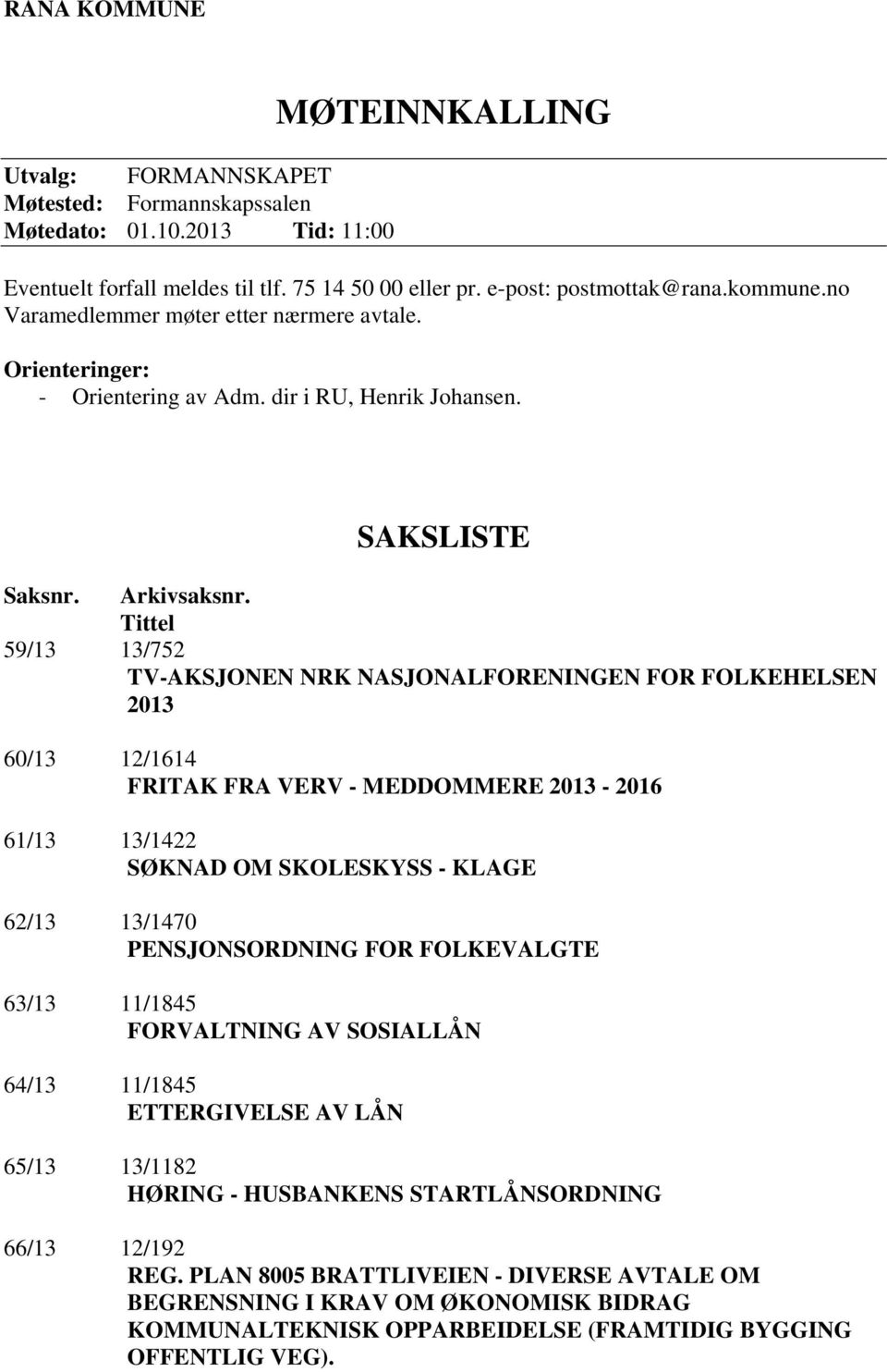 Tittel 59/13 13/752 TV-AKSJONEN NRK NASJONALFORENINGEN FOR FOLKEHELSEN 2013 60/13 12/1614 FRITAK FRA VERV - MEDDOMMERE 2013-2016 61/13 13/1422 SØKNAD OM SKOLESKYSS - KLAGE 62/13 13/1470