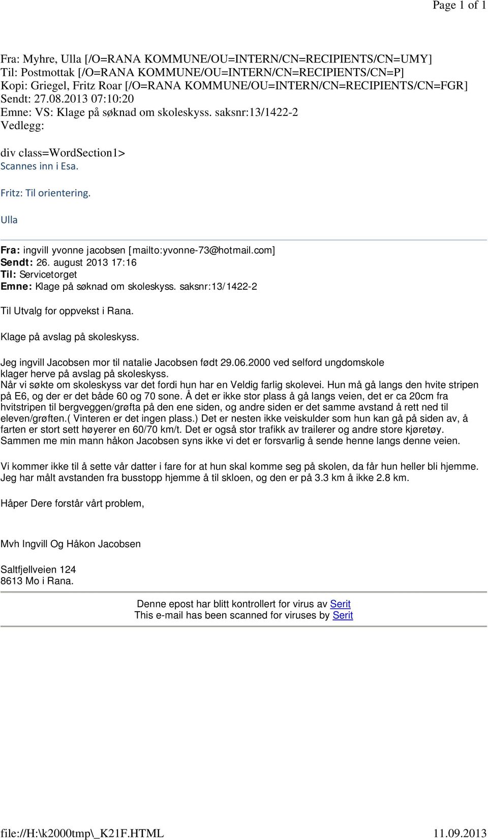 KOMMUNE/OU=INTERN/CN=RECIPIENTS/CN=FGR] Sendt: 27.08.2013 07:10:20 Emne: VS: Klage på søknad om skoleskyss. saksnr:13/1422-2 Vedlegg: div class=wordsection1> Scannes inn i Esa. Fritz: Til orientering.