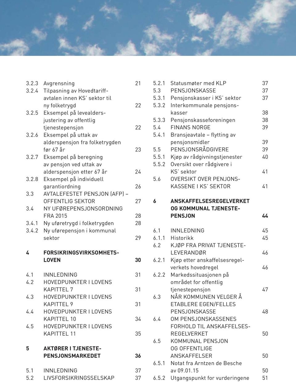 4 NY UFØREPENSJONSORDNING FRA 2015 28 3.4.1 Ny uføretrygd i folketrygden 28 3.4.2 Ny uførepensjon i kommunal sektor 29 4 FORSIKRINGSVIRKSOMHETS- LOVEN 30 4.1 INNLEDNING 31 4.