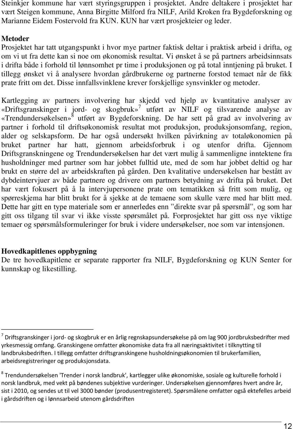 Metoder Prosjektet har tatt utgangspunkt i hvor mye partner faktisk deltar i praktisk arbeid i drifta, og om vi ut fra dette kan si noe om økonomisk resultat.