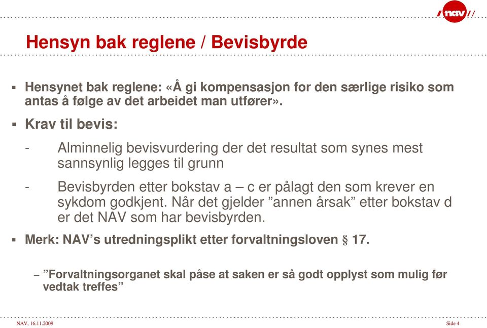 Krav til bevis: - Alminnelig bevisvurdering der det resultat som synes mest sannsynlig legges til grunn - Bevisbyrden etter bokstav a c er