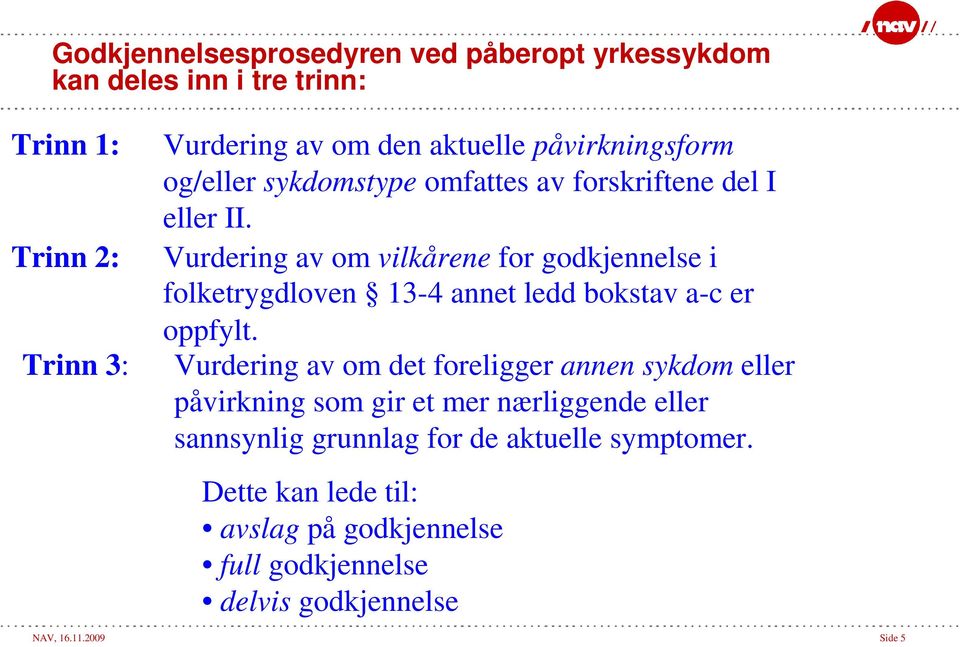 Vurdering av om vilkårene for godkjennelse i folketrygdloven 13-4 annet ledd bokstav a-c er oppfylt.