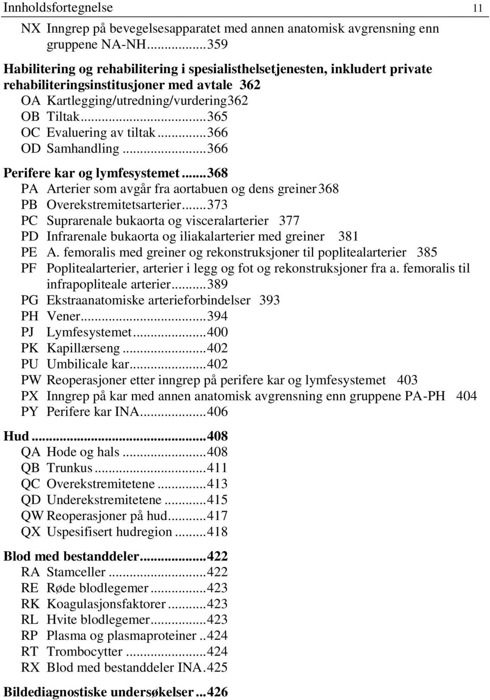 .. 365 OC Evaluering av tiltak... 366 OD Samhandling... 366 Perifere kar og lymfesystemet... 368 PA Arterier som avgår fra aortabuen og dens greiner 368 PB Overekstremitetsarterier.