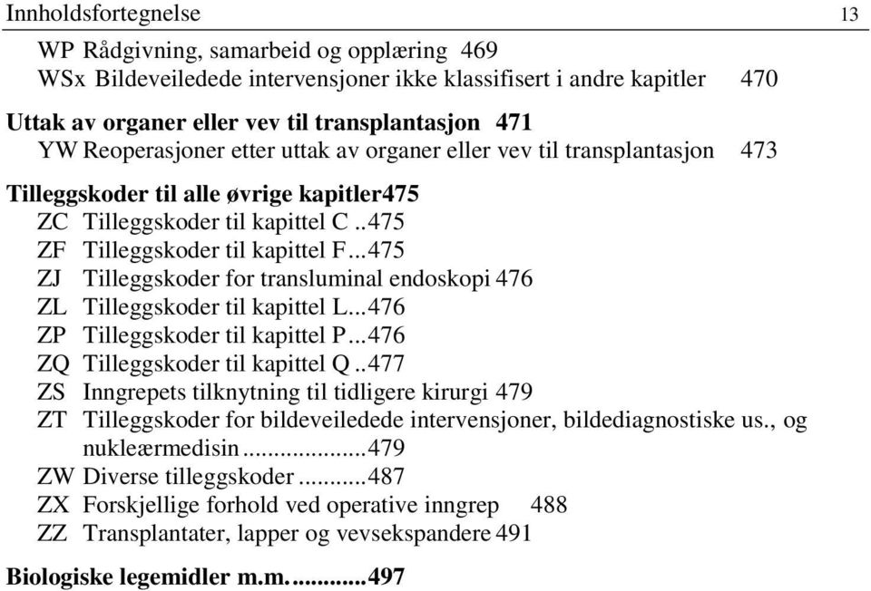 .. 475 ZJ Tilleggskoder for transluminal endoskopi 476 ZL Tilleggskoder til kapittel L... 476 ZP Tilleggskoder til kapittel P... 476 ZQ Tilleggskoder til kapittel Q.