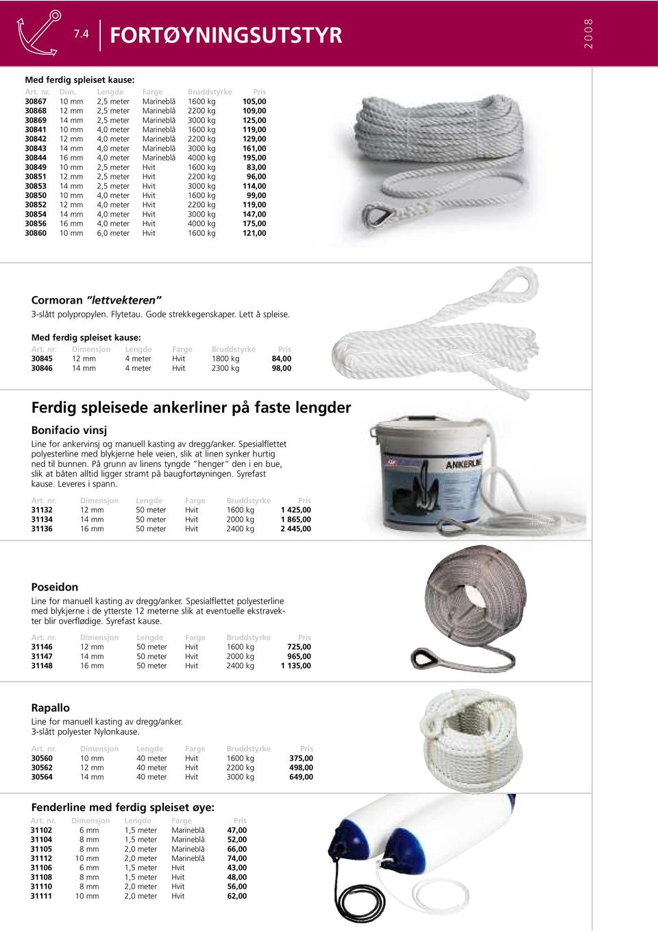 Marineblå 1600 kg 119,00 30842 12 mm 4,0 meter Marineblå 2200 kg 129,00 30843 14 mm 4,0 meter Marineblå 3000 kg 161,00 30844 16 mm 4,0 meter Marineblå 4000 kg 195,00 30849 10 mm 2,5 meter Hvit 1600