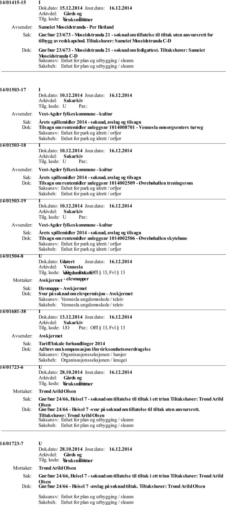 Tiltakshaver: Sameiet Moseidstranda C-D Saksansv: Enhet for plan og utbygging / sleann Saksbeh: Enhet for plan og utbygging / sleann 14/01503-17 I Dok.dato: 10.12.2014 Jour.dato: 16.12.2014 Tilg.