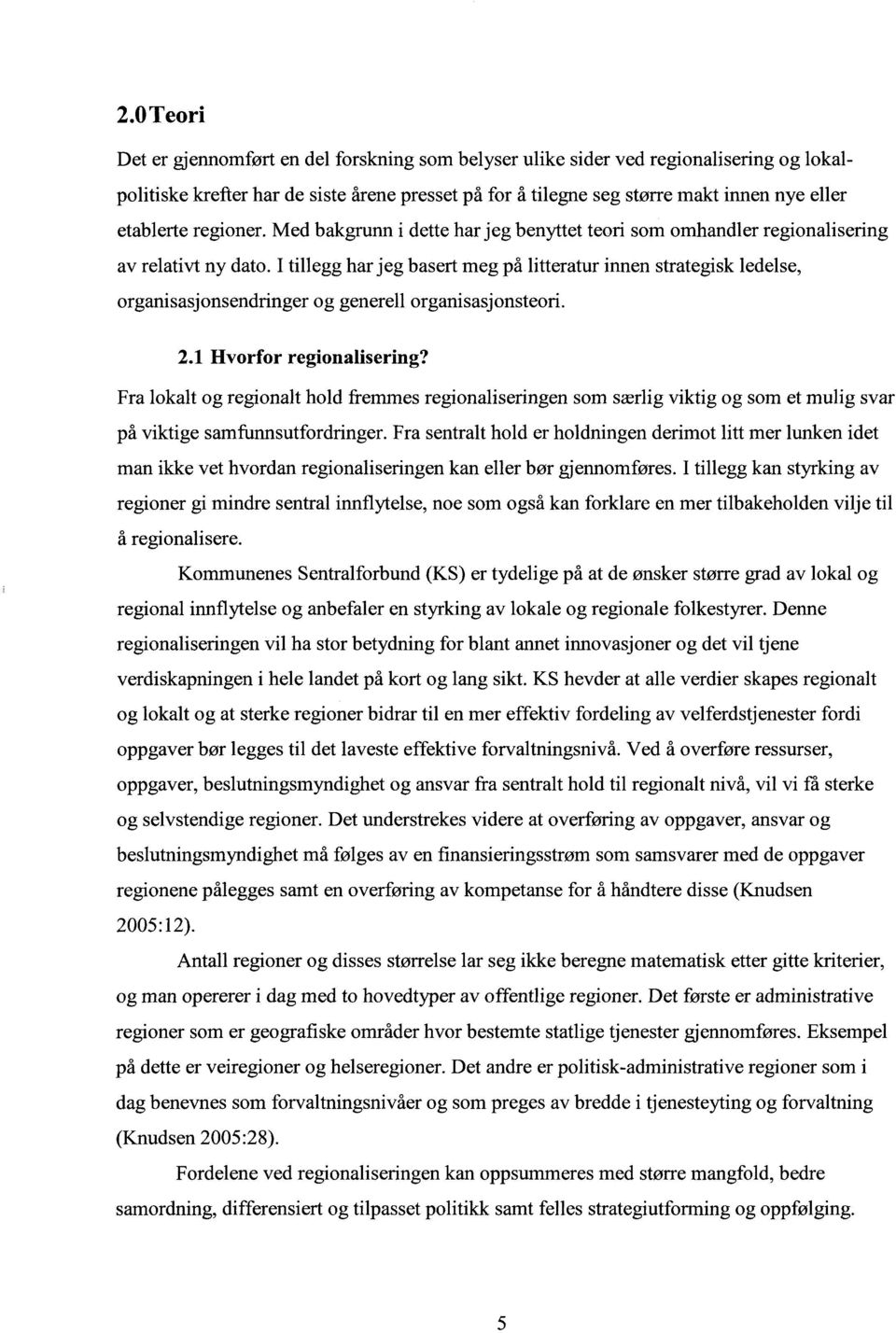 I tillegg har jeg basert meg på litteratur innen strategisk ledelse, organisasjonsendringer og generell organisasjonsteori. 2.1 Hvorfor regionalisering?