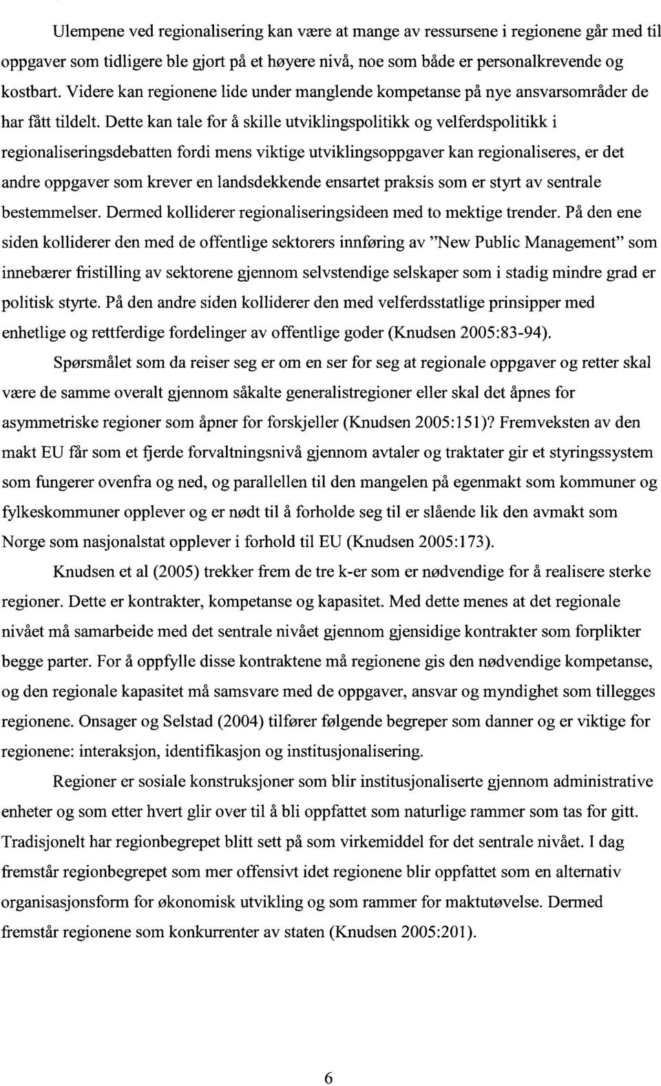 Dette kan tale for å skille utviklingspolitikk og velferdspolitikk i regionaliseringsdebatten fordi mens viktige utviklingsoppgaver kan regionaliseres, er det andre oppgaver som krever en