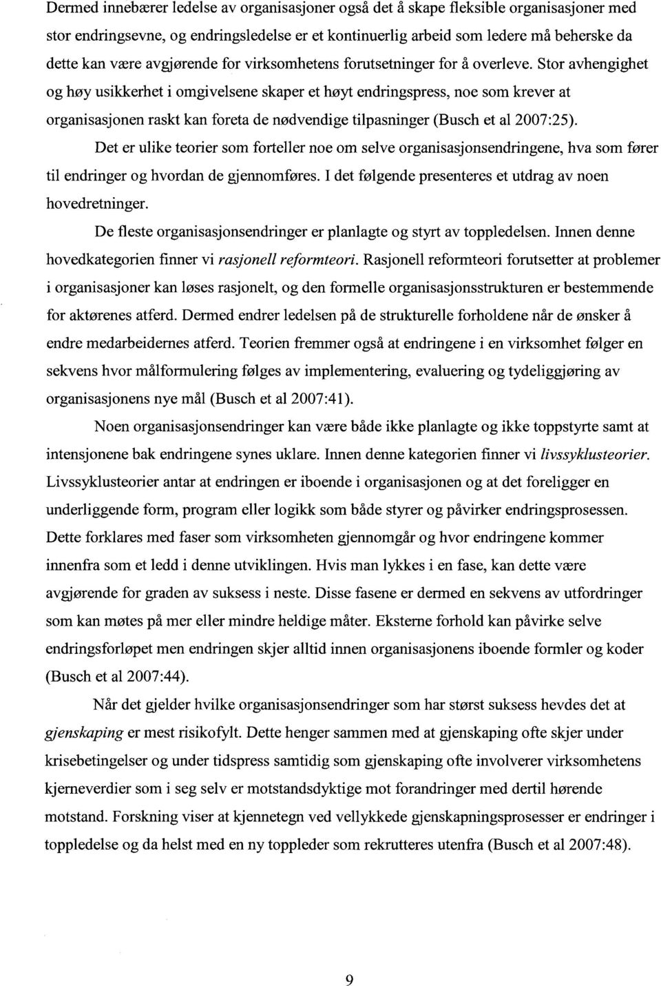 Stor avhengighet og høy usikkerhet i omgivelsene skaper et høyt endringspress, noe som krever at organisasjonen raskt kan foreta de nødvendige tilpasninger (Busch et al 2007:25).