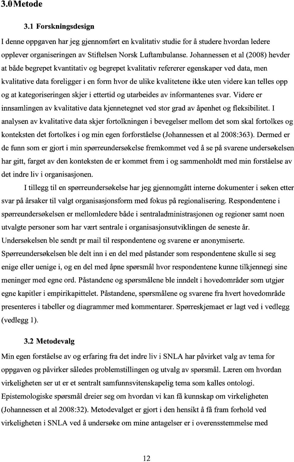 kan telles opp og at kategoriseringen skjer i ettertid og utarbeides av informantenes svar. Videre er innsamlingen av kvalitative data kjennetegnet ved stor grad av åpenhet og fleksibilitet.