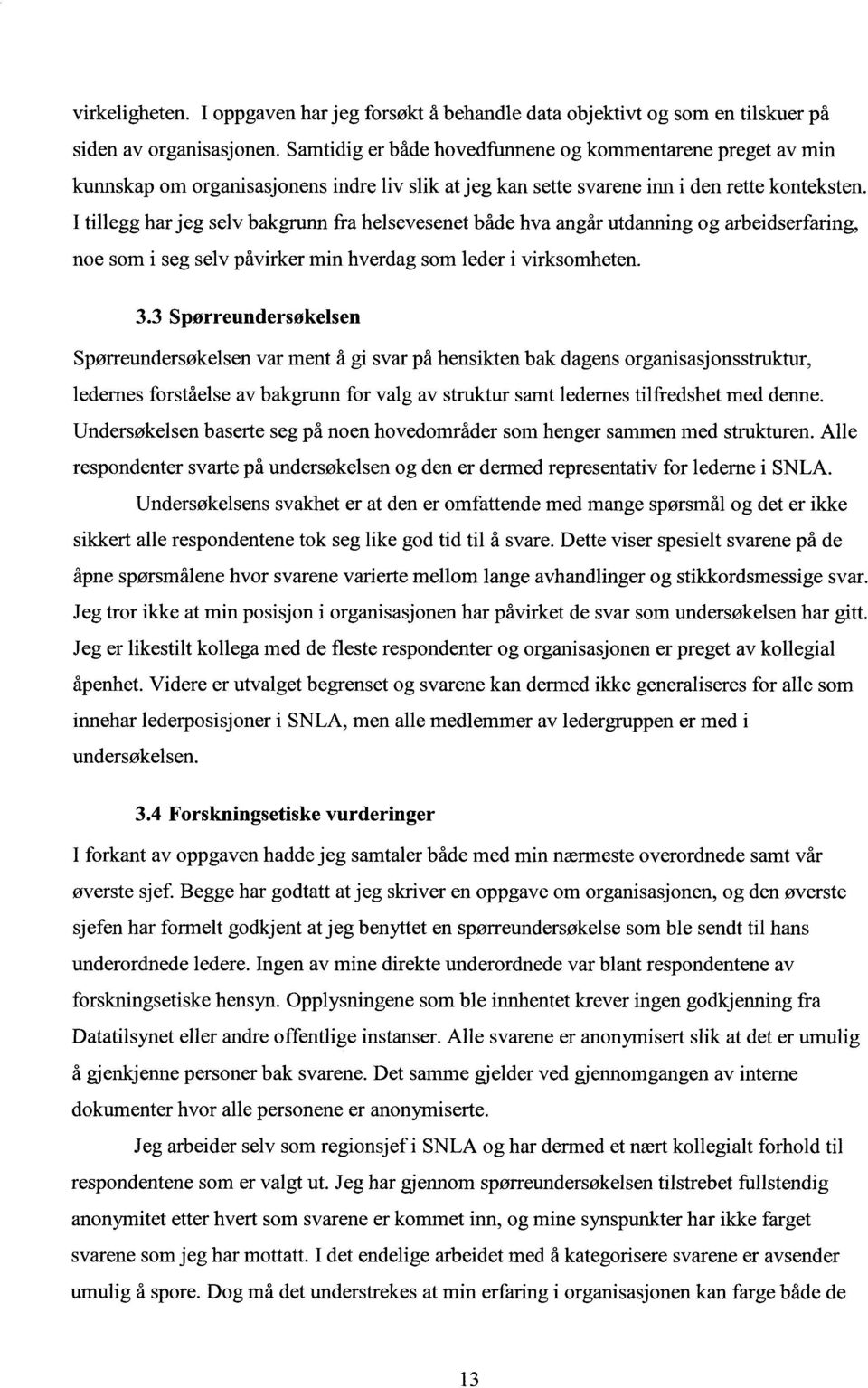 I tillegg har jeg selv bakgrunn fra helsevesenet både hva angår utdanning og arbeidserfaring, noe som i seg selv påvirker min hverdag som leder i virksomheten. 3.