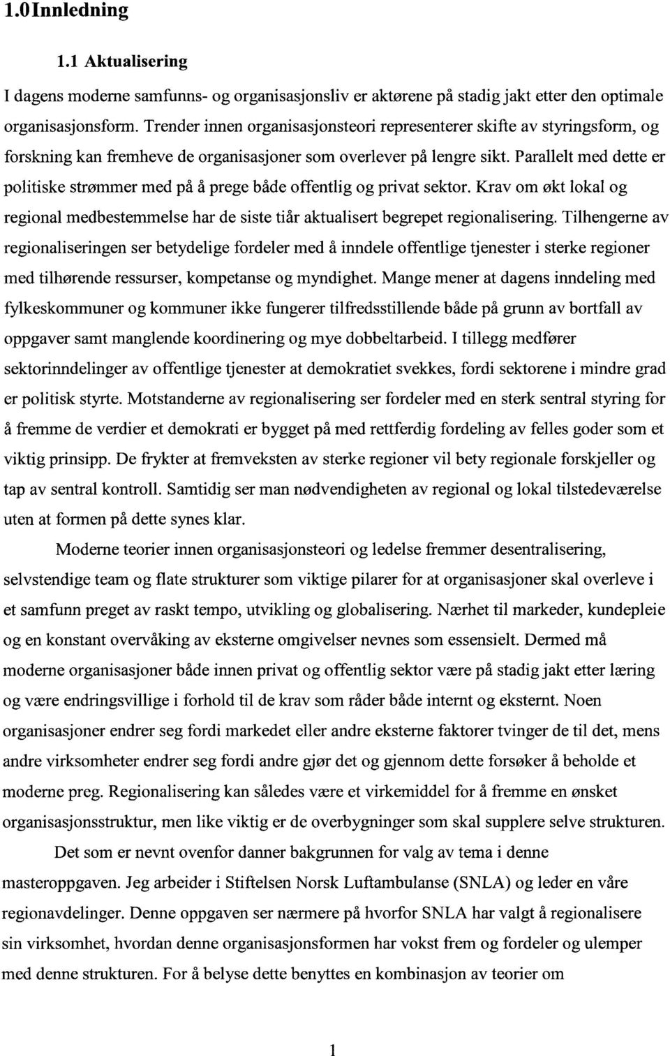 Parallelt med dette er politiske strømmer med på å prege både offentlig og privat sektor. Krav om økt lokal og regional medbestemmelse har de siste tiår aktualisert begrepet regionalisering.