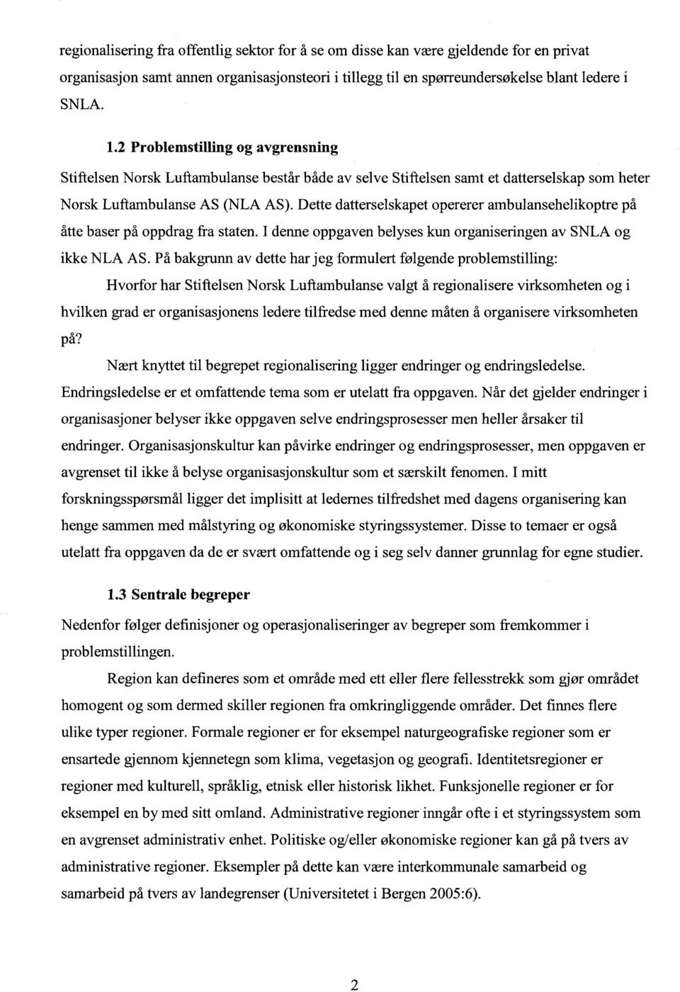 Dette datterselskapet opererer ambulansehelikoptre på åtte baser på oppdrag fra staten. I denne oppgaven belyses kun organiseringen av SNLA og ikke NLA AS.