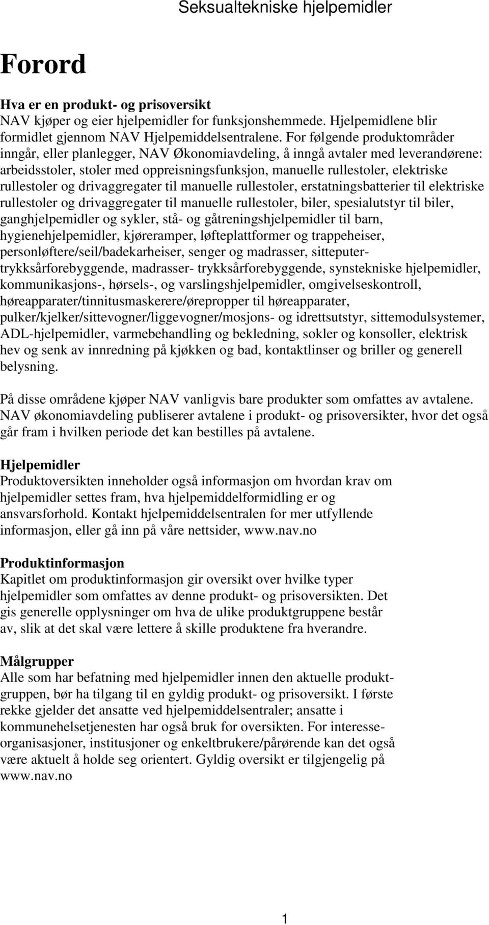 rullestoler og drivaggregater til manuelle rullestoler, erstatningsbatterier til elektriske rullestoler og drivaggregater til manuelle rullestoler, biler, spesialutstyr til biler, ganghjelpemidler og