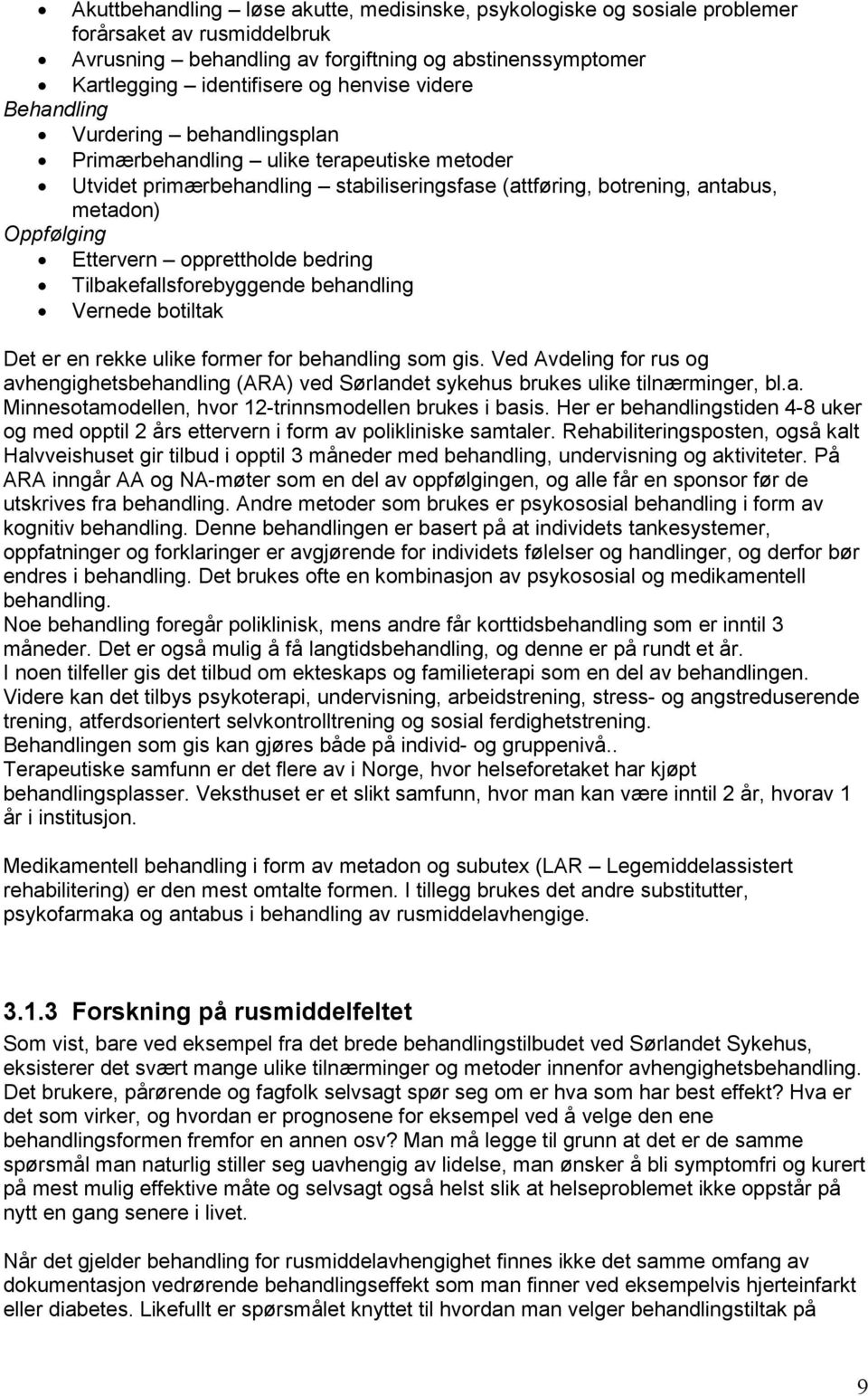 opprettholde bedring Tilbakefallsforebyggende behandling Vernede botiltak Det er en rekke ulike former for behandling som gis.