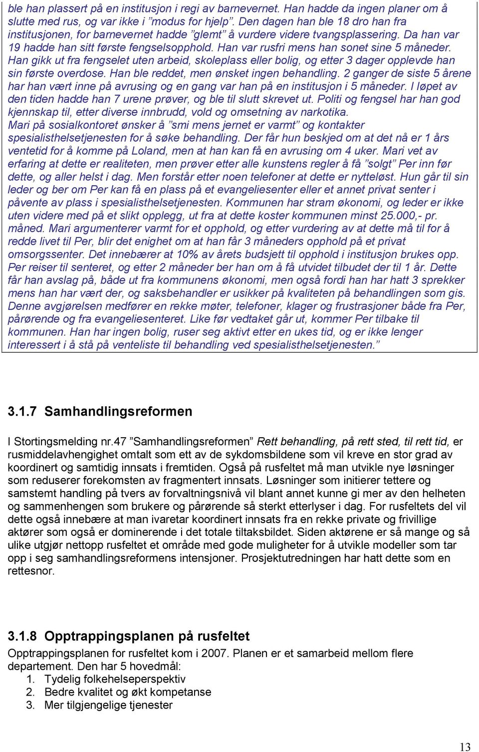 Han var rusfri mens han sonet sine 5 måneder. Han gikk ut fra fengselet uten arbeid, skoleplass eller bolig, og etter 3 dager opplevde han sin første overdose.