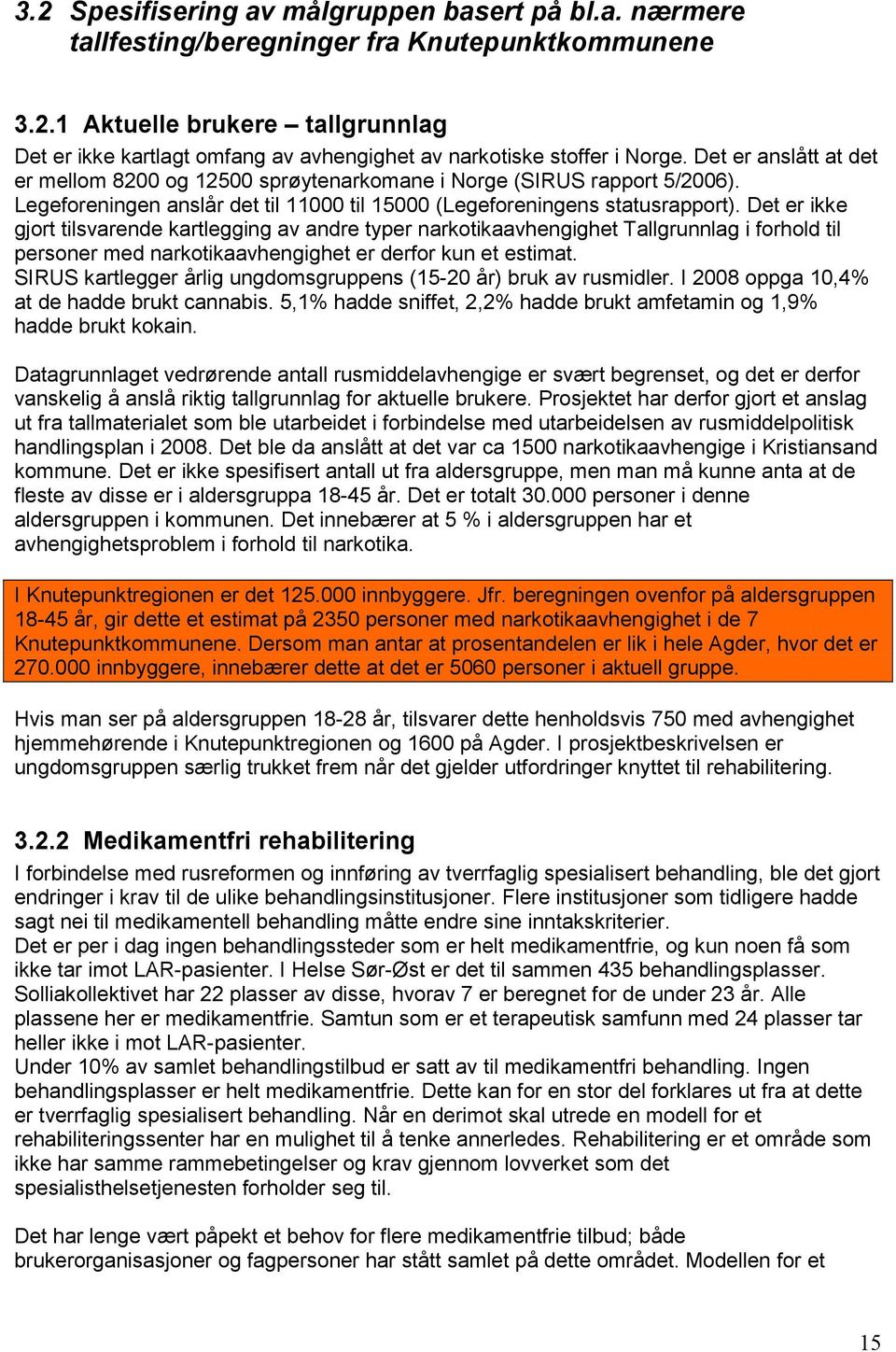 Det er ikke gjort tilsvarende kartlegging av andre typer narkotikaavhengighet Tallgrunnlag i forhold til personer med narkotikaavhengighet er derfor kun et estimat.