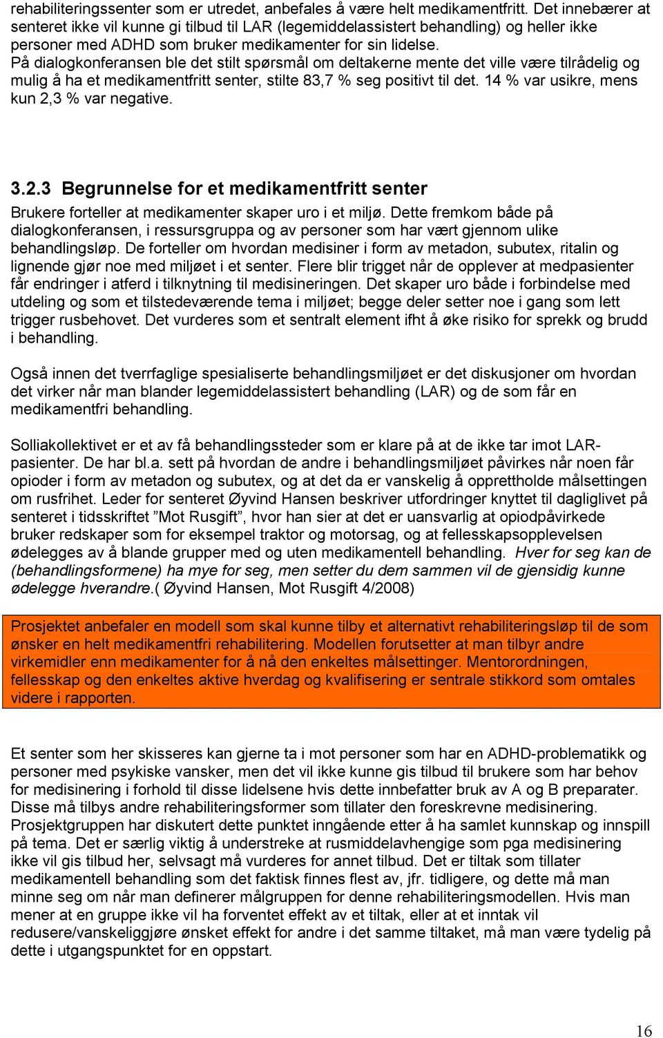 På dialogkonferansen ble det stilt spørsmål om deltakerne mente det ville være tilrådelig og mulig å ha et medikamentfritt senter, stilte 83,7 % seg positivt til det.