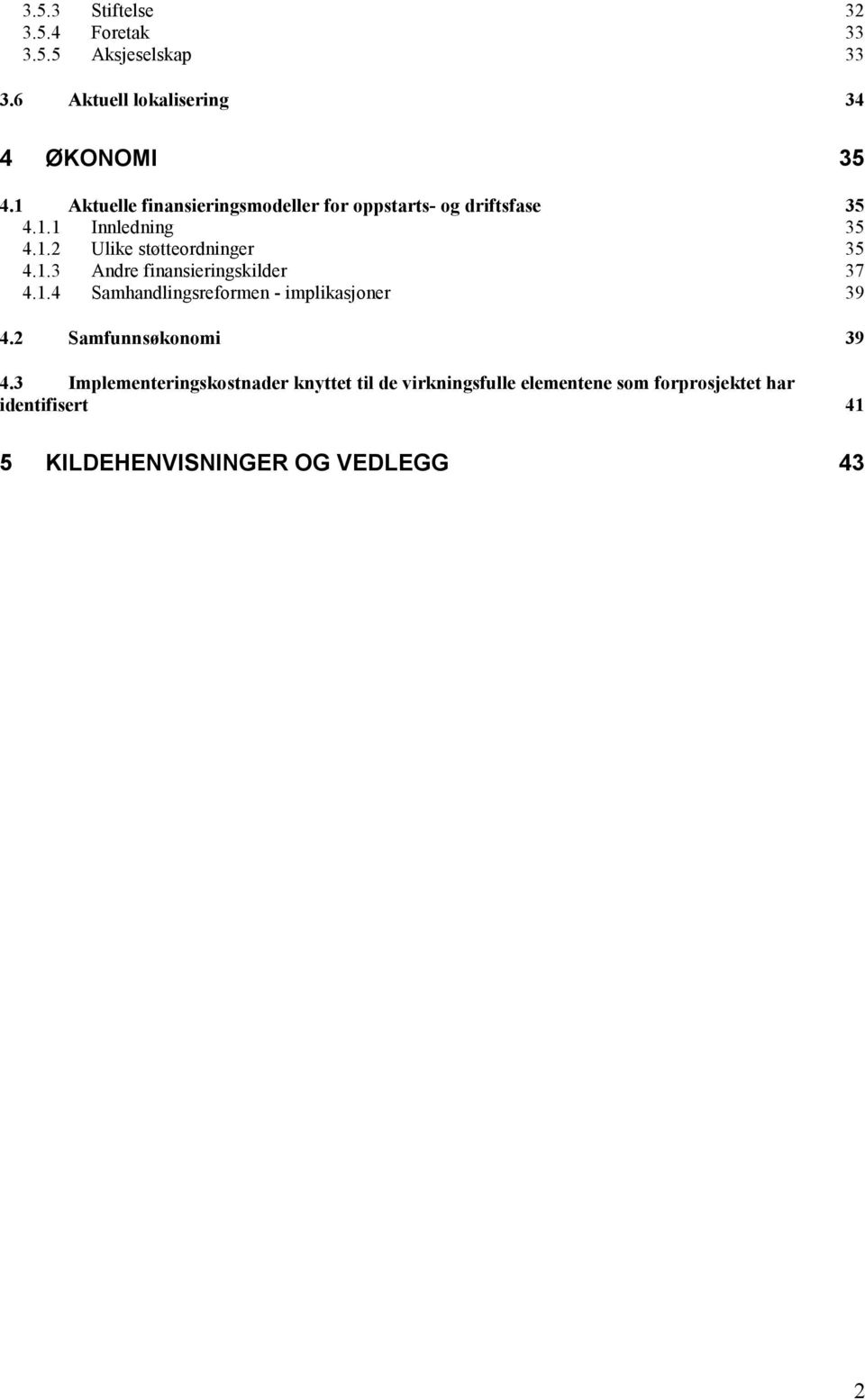 1.3 Andre finansieringskilder 37 4.1.4 Samhandlingsreformen - implikasjoner 39 4.2 Samfunnsøkonomi 39 4.