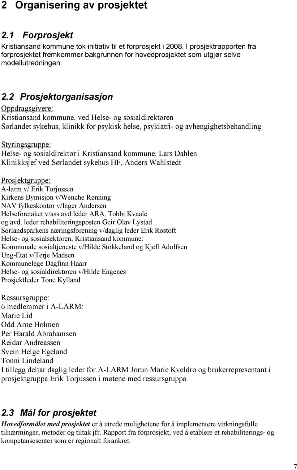 2 Prosjektorganisasjon Oppdragsgivere: Kristiansand kommune, ved Helse- og sosialdirektøren Sørlandet sykehus, klinikk for psykisk helse, psykiatri- og avhengighetsbehandling Styringsgruppe: Helse-